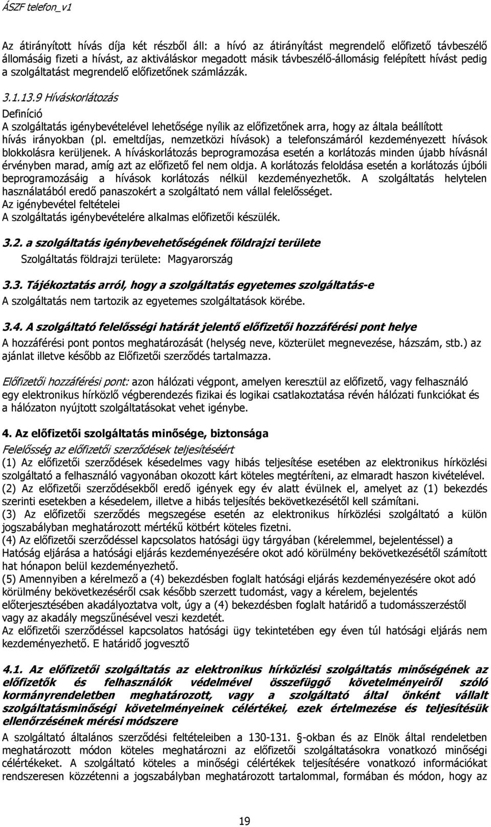 9 Híváskorlátozás Definíció A szolgáltatás igénybevételével lehetősége nyílik az előfizetőnek arra, hogy az általa beállított hívás irányokban (pl.
