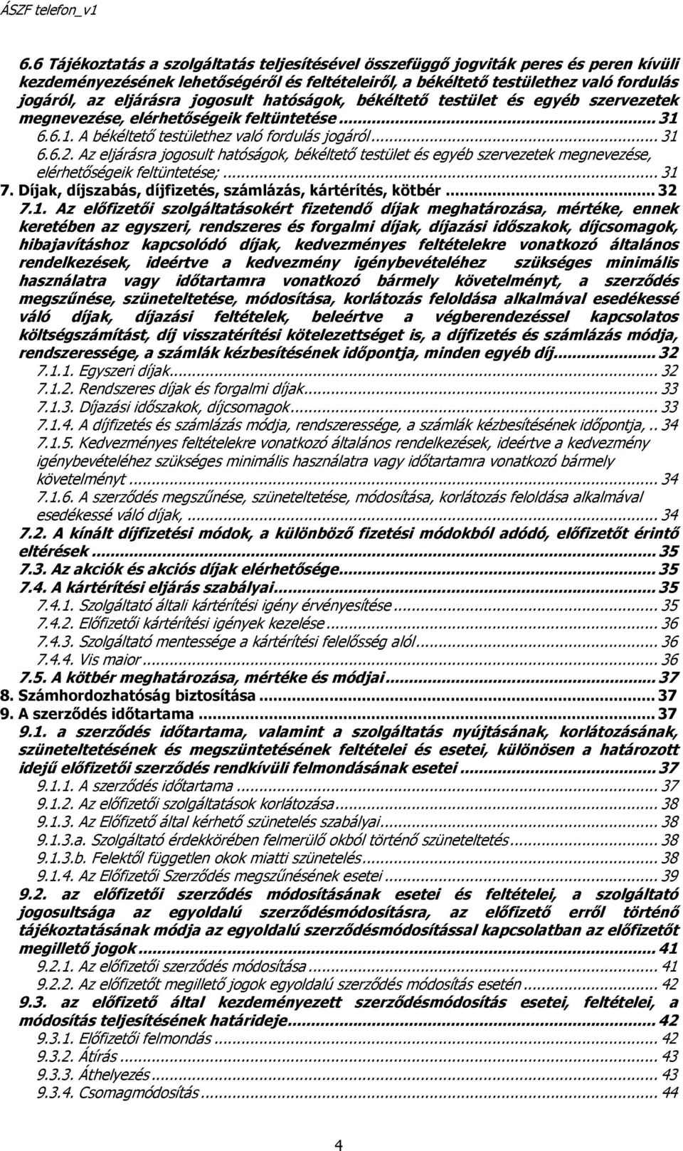 Az eljárásra jogosult hatóságok, békéltető testület és egyéb szervezetek megnevezése, elérhetőségeik feltüntetése;... 31 