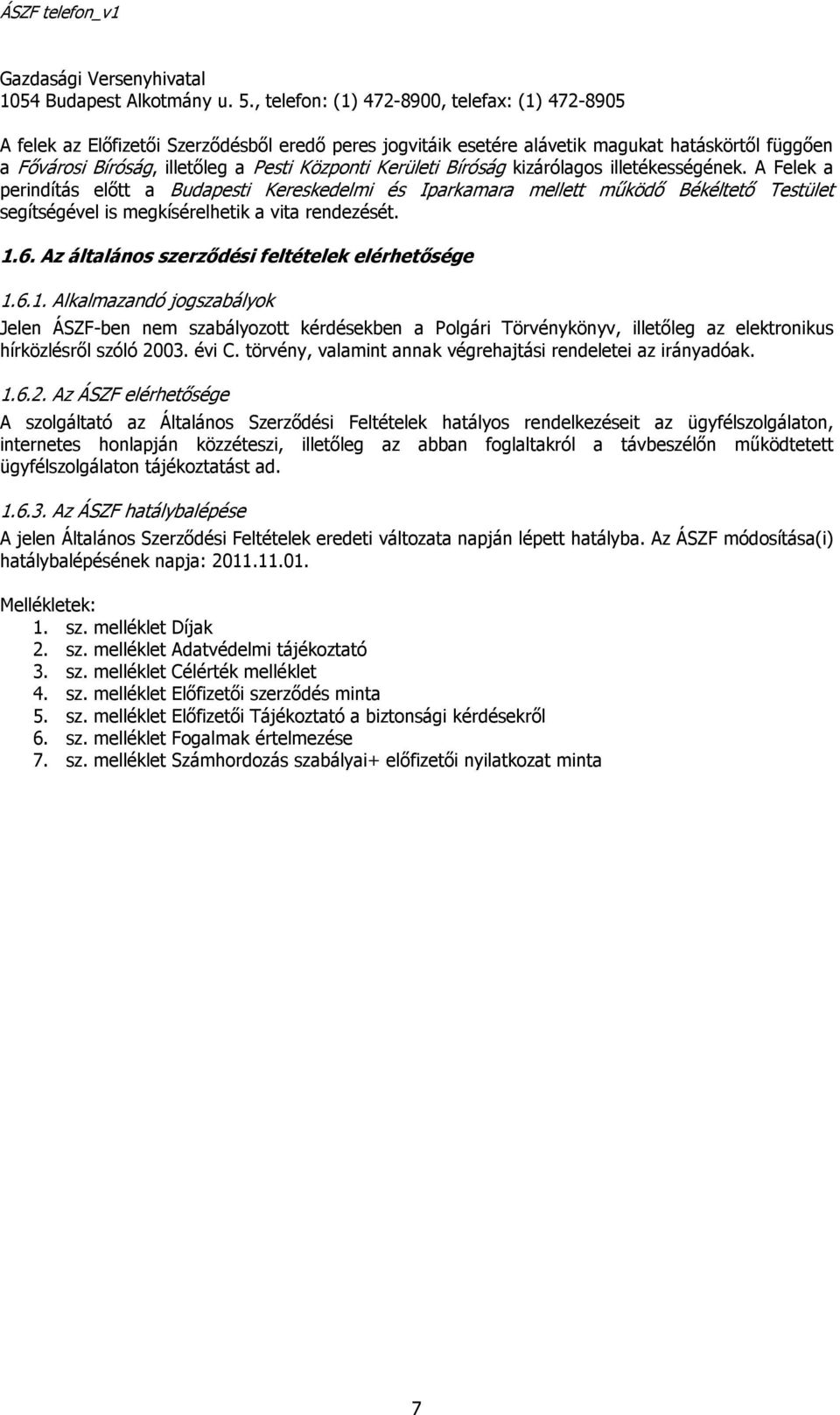 Kerületi Bíróság kizárólagos illetékességének. A Felek a perindítás előtt a Budapesti Kereskedelmi és Iparkamara mellett működő Békéltető Testület segítségével is megkísérelhetik a vita rendezését. 1.
