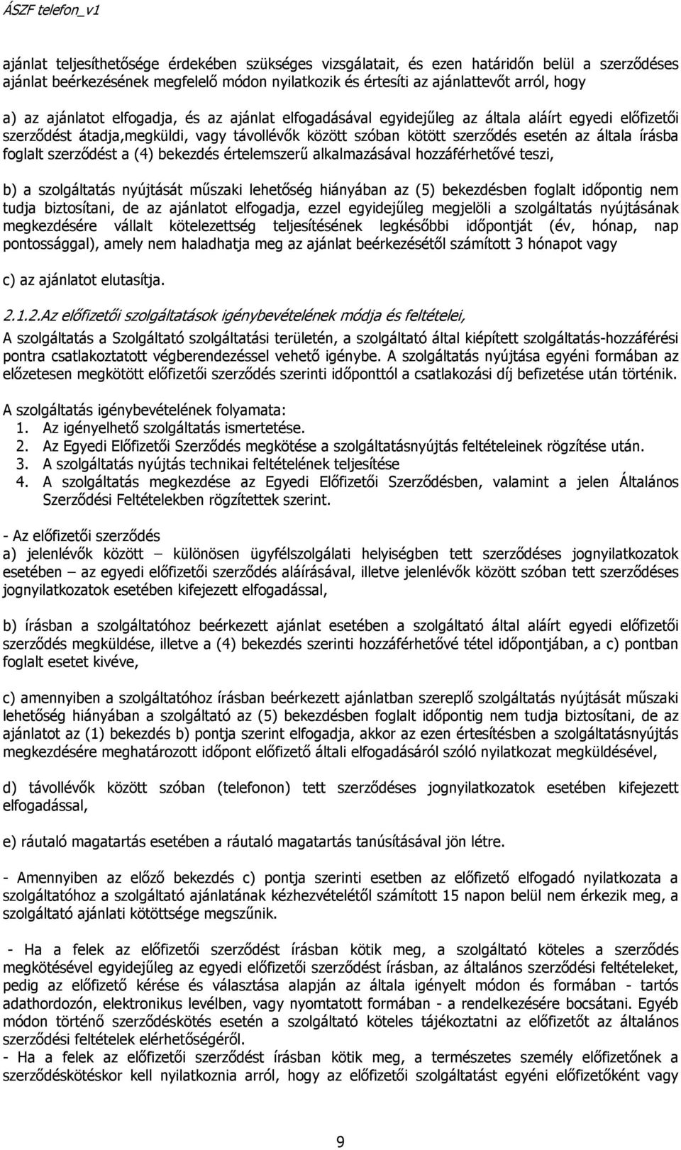 foglalt szerződést a (4) bekezdés értelemszerű alkalmazásával hozzáférhetővé teszi, b) a szolgáltatás nyújtását műszaki lehetőség hiányában az (5) bekezdésben foglalt időpontig nem tudja biztosítani,