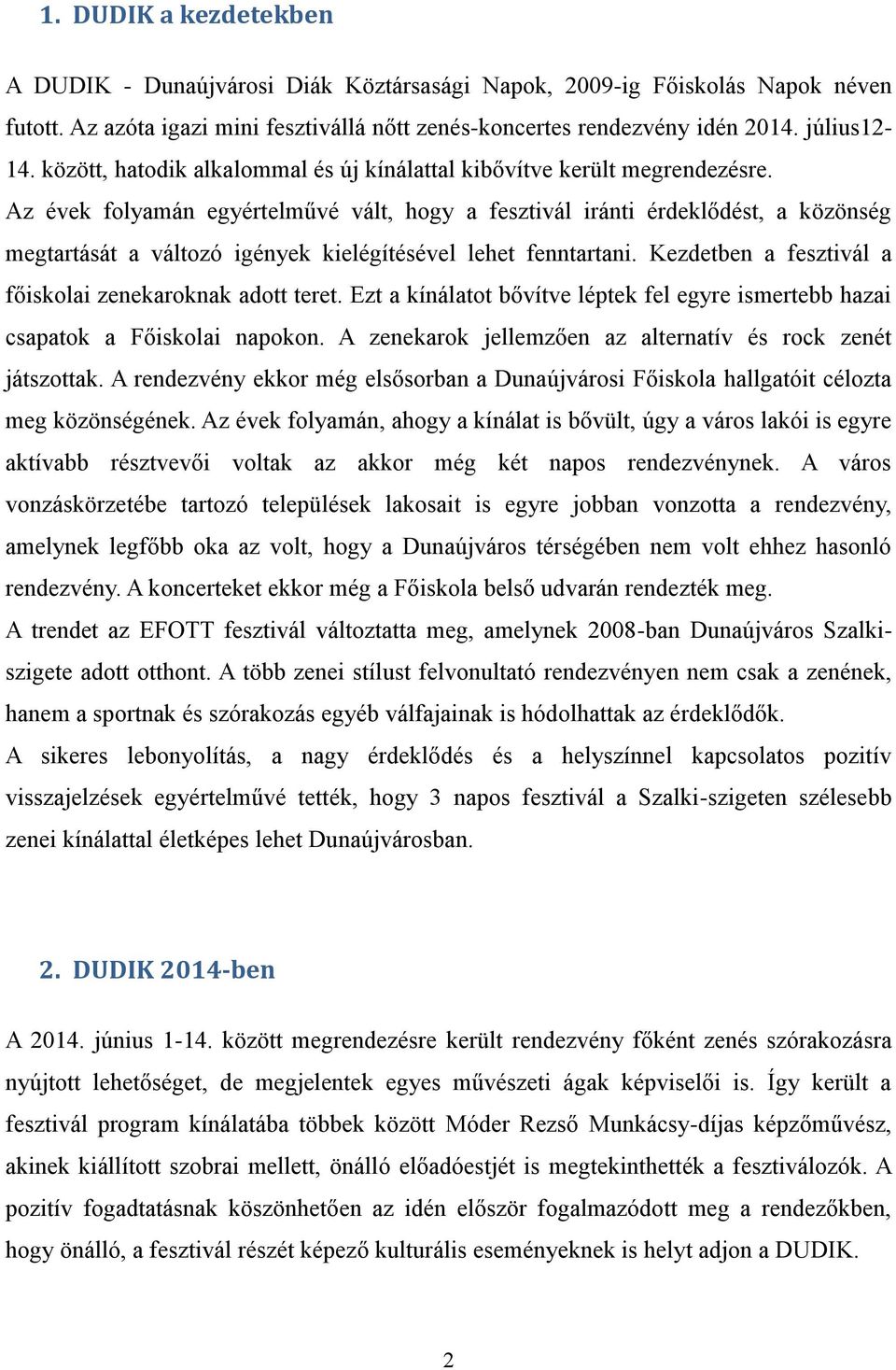 Az évek folyamán egyértelművé vált, hogy a fesztivál iránti érdeklődést, a közönség megtartását a változó igények kielégítésével lehet fenntartani.