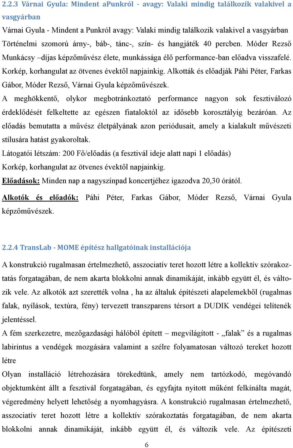 Korkép, korhangulat az ötvenes évektől napjainkig. Alkották és előadják Páhi Péter, Farkas Gábor, Móder Rezső, Várnai Gyula képzőművészek.