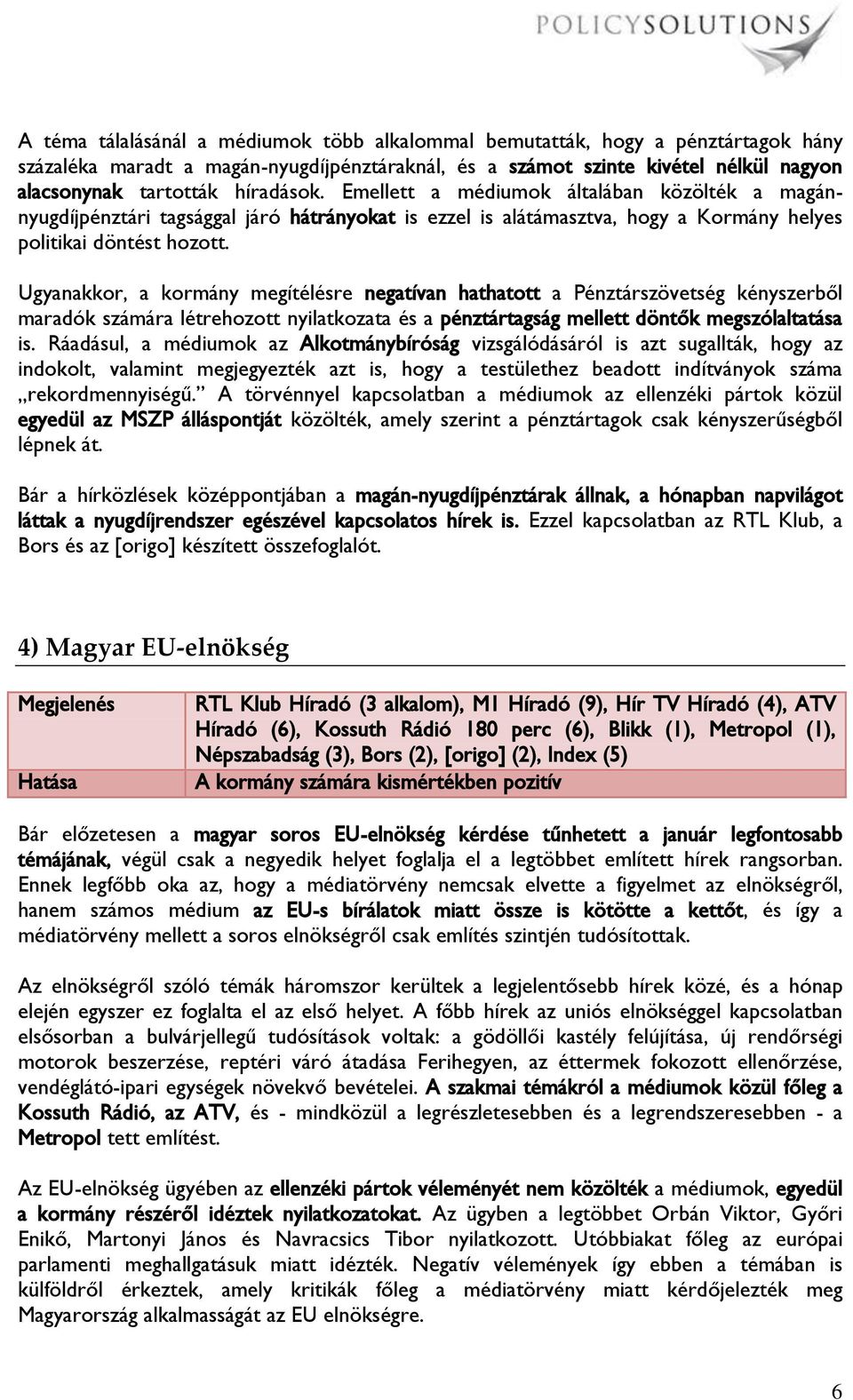 Ugyanakkor, a kormány megítélésre negatívan hathatott a Pénztárszövetség kényszerből maradók számára létrehozott nyilatkozata és a pénztártagság mellett döntők megszólaltatása is.