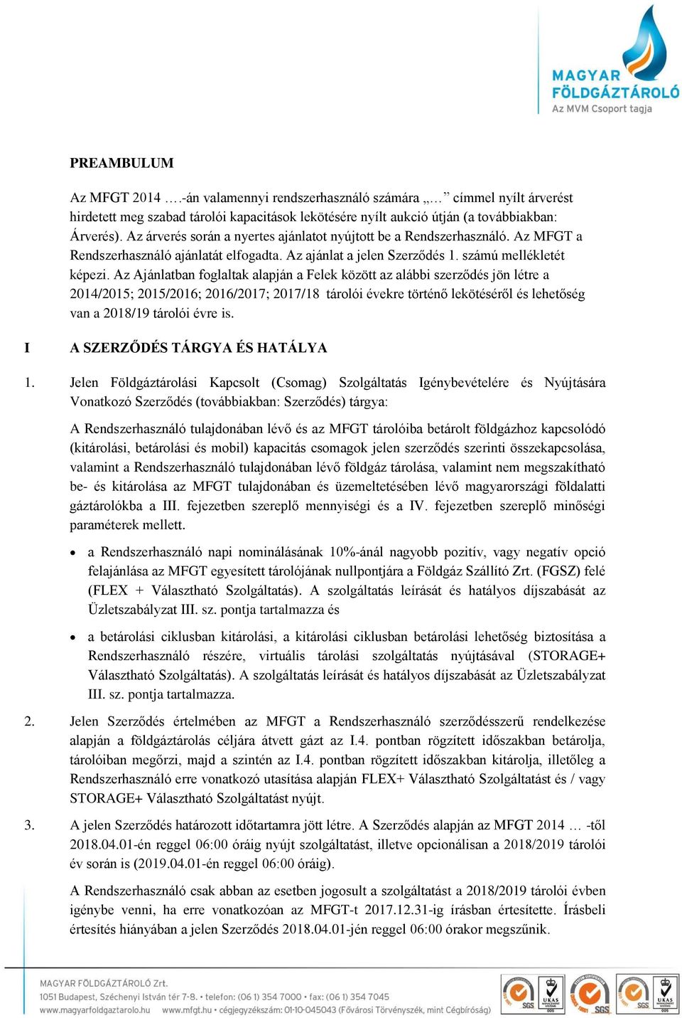 Az Ajánlatban foglaltak alapján a Felek között az alábbi szerződés jön létre a 2014/2015; 2015/2016; 2016/2017; 2017/18 tárolói évekre történő lekötéséről és lehetőség van a 2018/19 tárolói évre is.