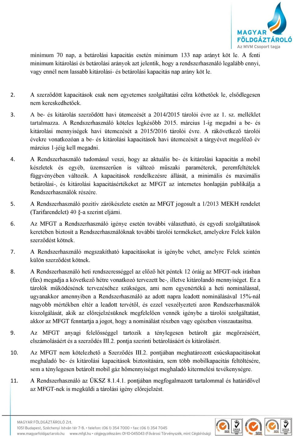 A szerződött kapacitások csak nem egyetemes szolgáltatási célra köthetőek le, elsődlegesen nem kereskedhetőek. 3. A be- és kitárolás szerződött havi ütemezését a 2014/2015 tárolói évre az 1. sz. melléklet tartalmazza.