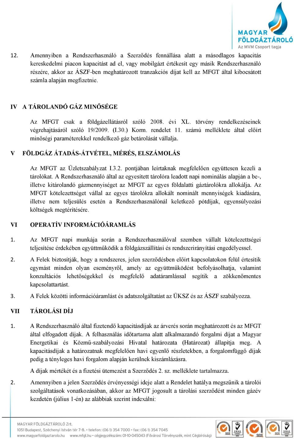 törvény rendelkezéseinek végrehajtásáról szóló 19/2009. (I.30.) Korm. rendelet 11. számú melléklete által előírt minőségi paraméterekkel rendelkező gáz betárolását vállalja.