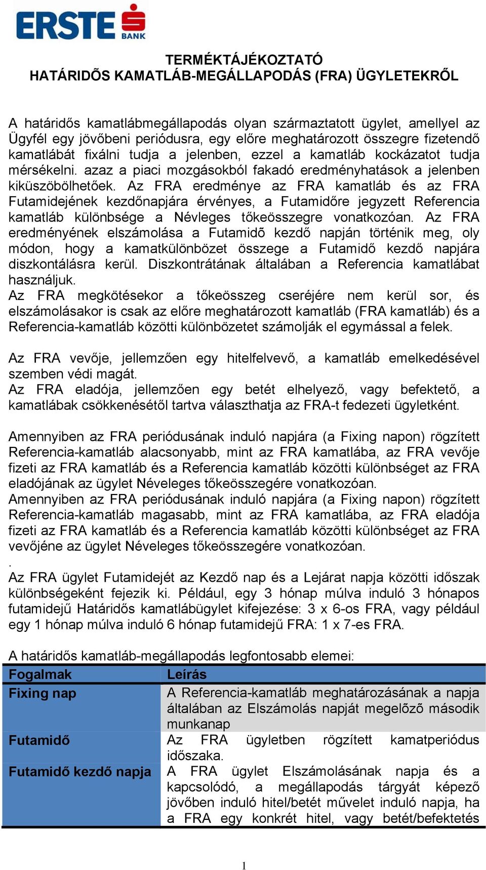 Az FRA eredménye az FRA kamatláb és az FRA Futamidejének kezdőnapjára érvényes, a Futamidőre jegyzett Referencia kamatláb különbsége a Névleges tőkeösszegre vonatkozóan.