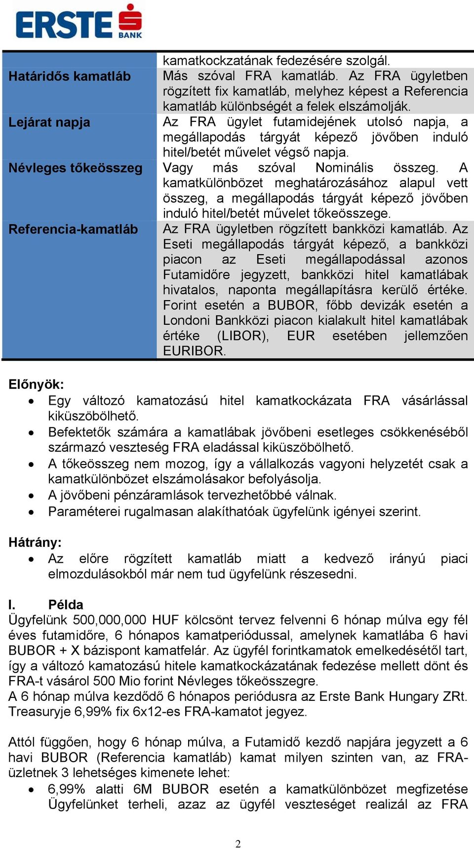 A kamatkülönbözet meghatározásához alapul vett összeg, a megállapodás tárgyát képező jövőben induló hitel/betét művelet tőkeösszege. Referencia-kamatláb Az FRA ügyletben rögzített bankközi kamatláb.