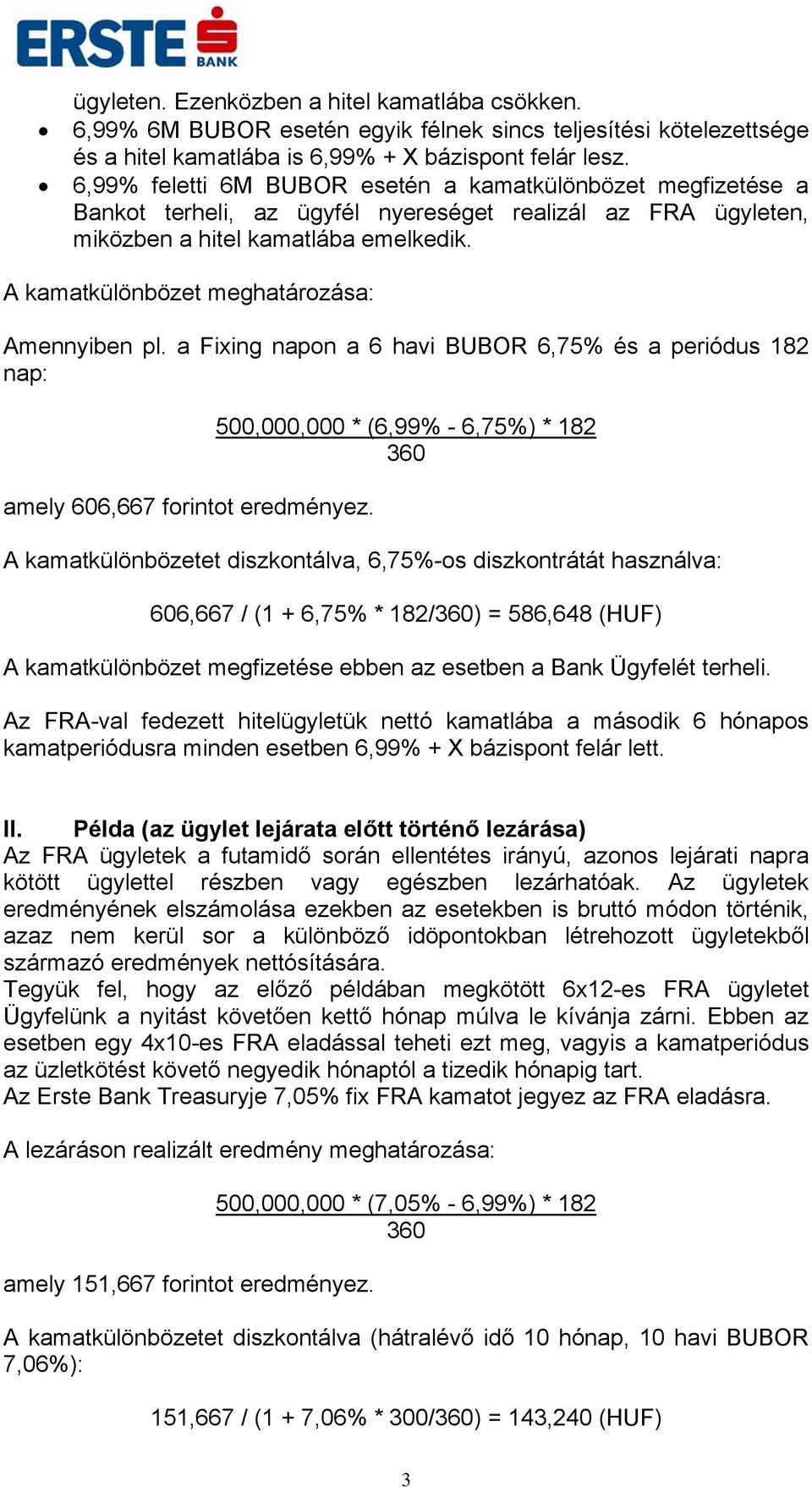 A kamatkülönbözet meghatározása: Amennyiben pl. a Fixing napon a 6 havi BUBOR 6,75% és a periódus 182 nap: amely 606,667 forintot eredményez.