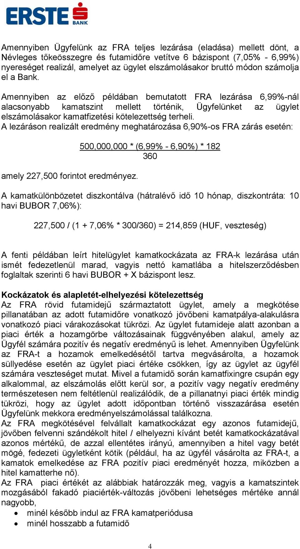 Amennyiben az előző példában bemutatott FRA lezárása 6,99%-nál alacsonyabb kamatszint mellett történik, Ügyfelünket az ügylet elszámolásakor kamatfizetési kötelezettség terheli.