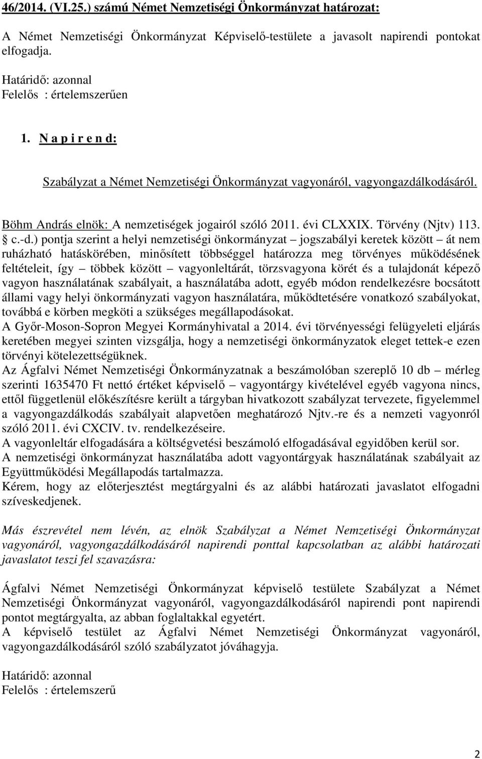 ) pontja szerint a helyi nemzetiségi önkormányzat jogszabályi keretek között át nem ruházható hatáskörében, minősített többséggel határozza meg törvényes működésének feltételeit, így többek között