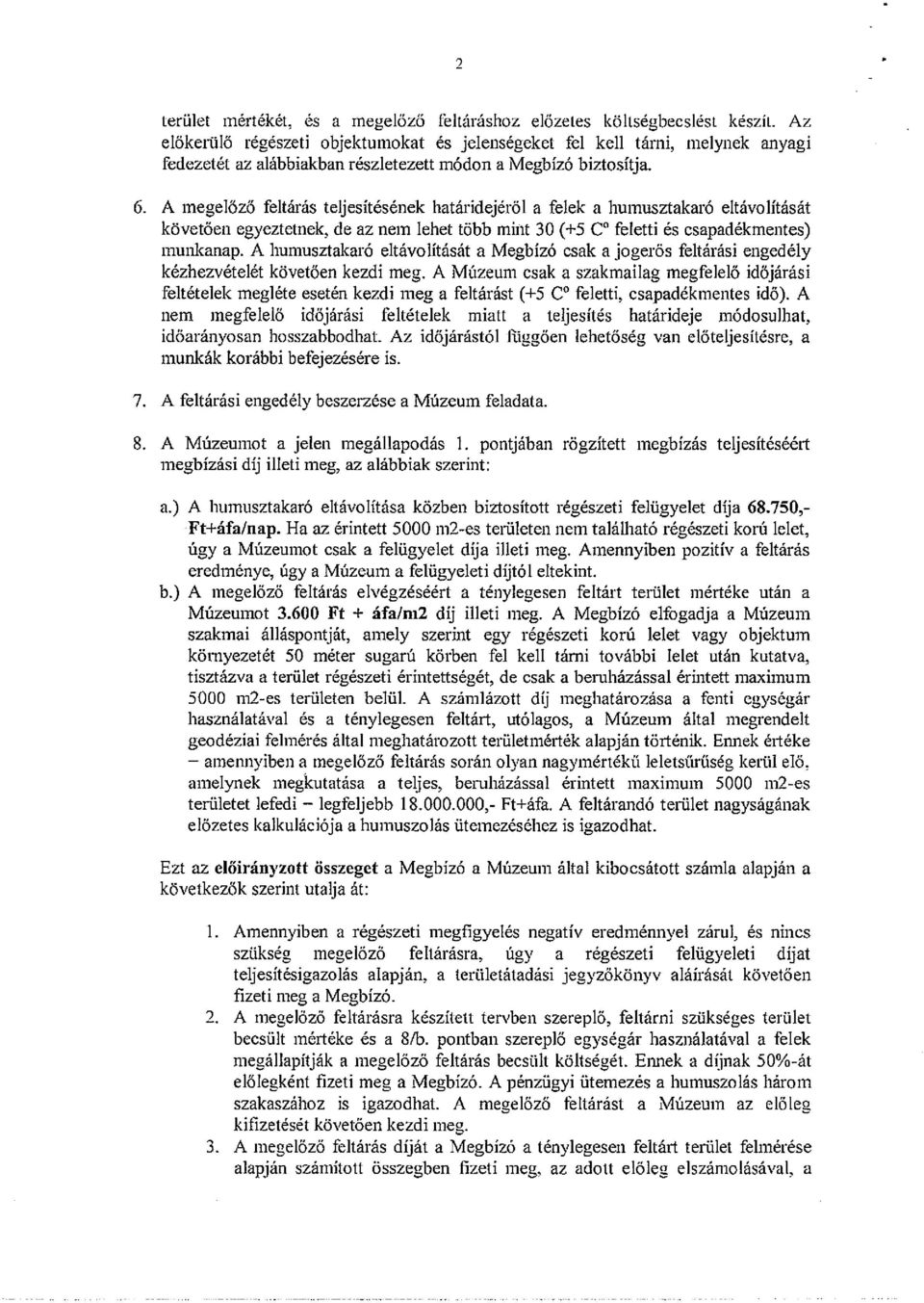A megel6z6 feltaras teljesitesenek hataridejer61 a felek a humusztakar6 eltavolitasat kovet6en egyeztetnek, de az nem lehet t6bb mint 30 (+5 Co feletti es csapadekmentes) munkanap.