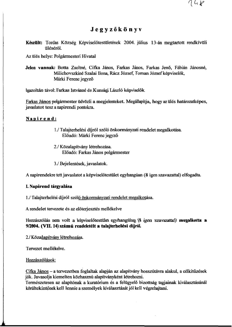 Ferenc jegyzo 19azoltan tlivol: Farkas Istvatme es Kun~i. Laszl6 kh.j."i..elok. Farkas Janos polglirmester iidviizli a megjelenteket.