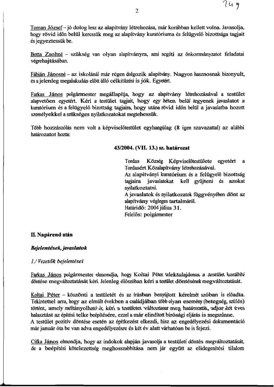 Botta Zsoltne - sziikseg van olyan alapitvanyra, ami segiti az iinkorrnanyzatot fe1adatai vegrehajtlisaban. Fabian Janosne - az iskolanal mar regen dolgozik aiapitvany.