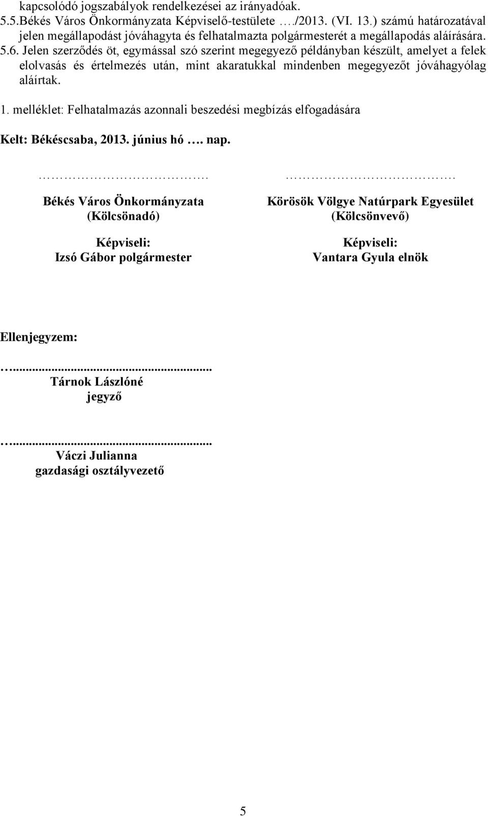 Jelen szerződés öt, egymással szó szerint megegyező példányban készült, amelyet a felek elolvasás és értelmezés után, mint akaratukkal mindenben megegyezőt jóváhagyólag aláírtak. 1.