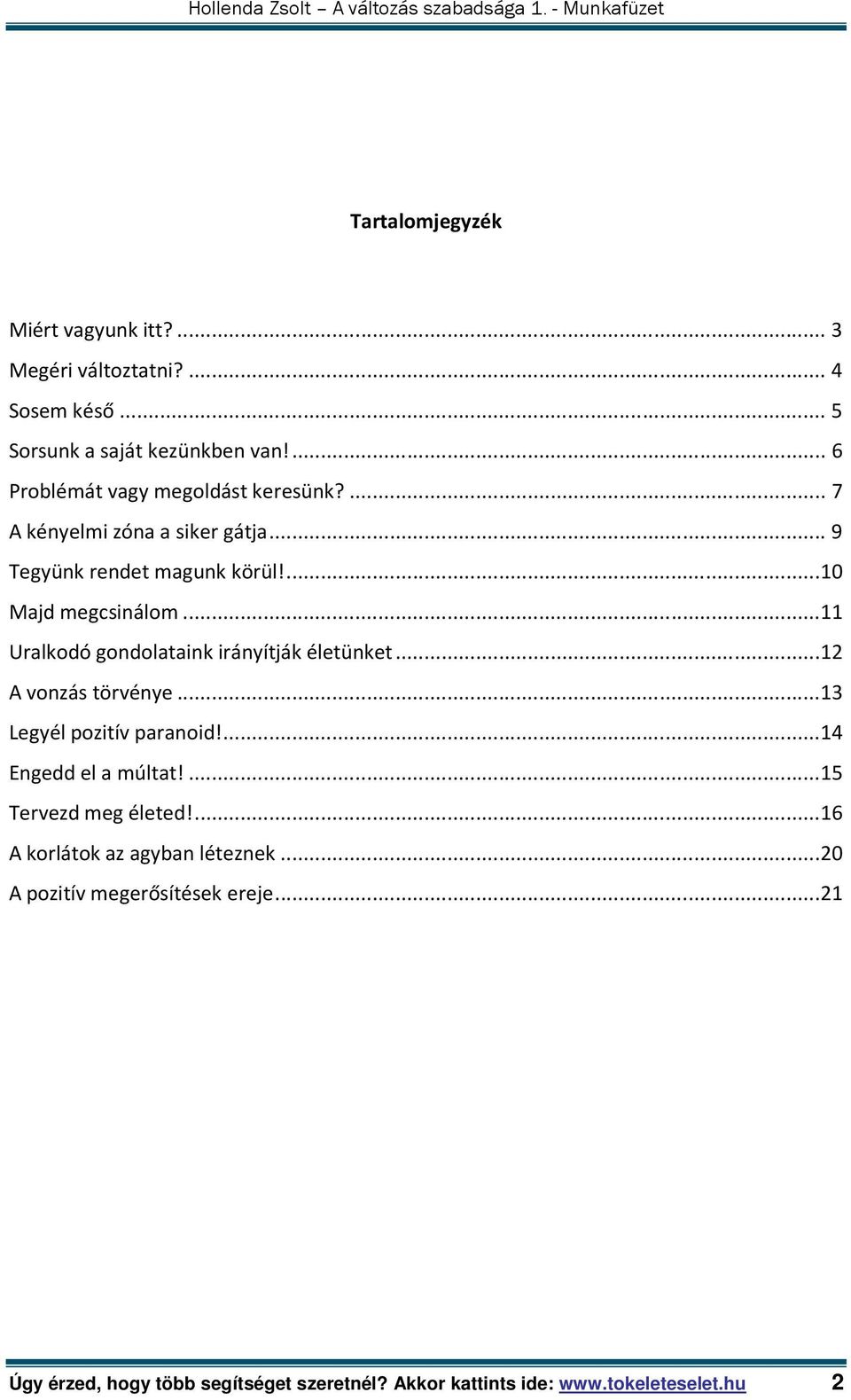 .. 11 Uralkodó gondolataink irányítják életünket... 12 A vonzás törvénye... 13 Legyél pozitív paranoid!... 14 Engedd el a múltat!