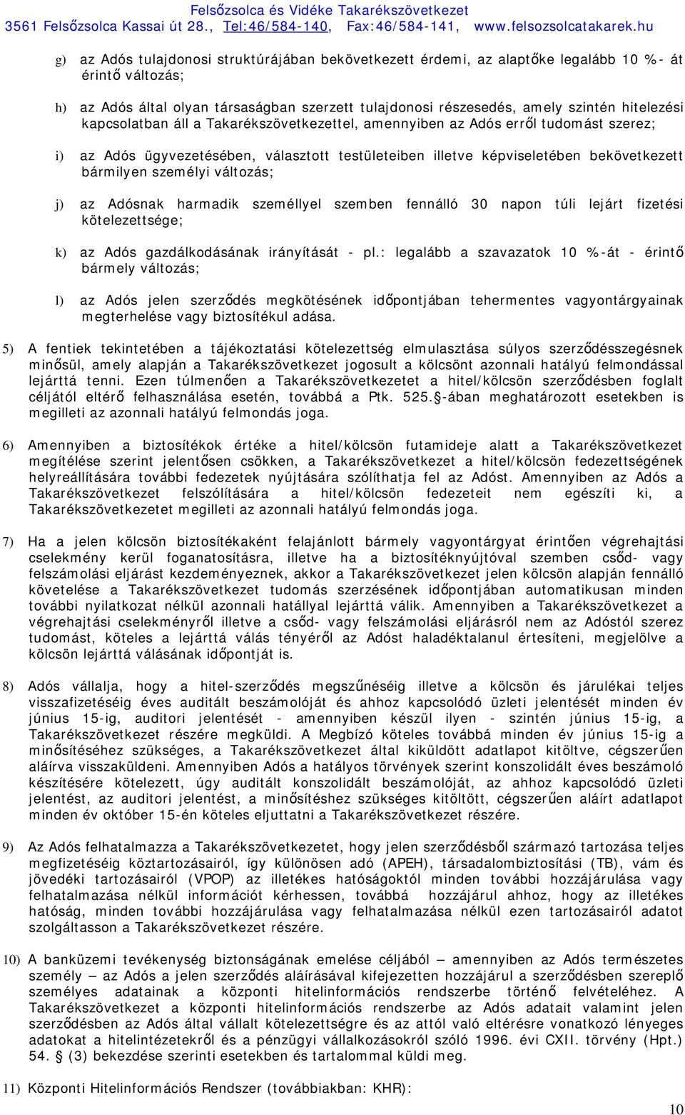 változás; j) az Adósnak harmadik személlyel szemben fennálló 30 napon túli lejárt fizetési kötelezettsége; k) az Adós gazdálkodásának irányítását - pl.