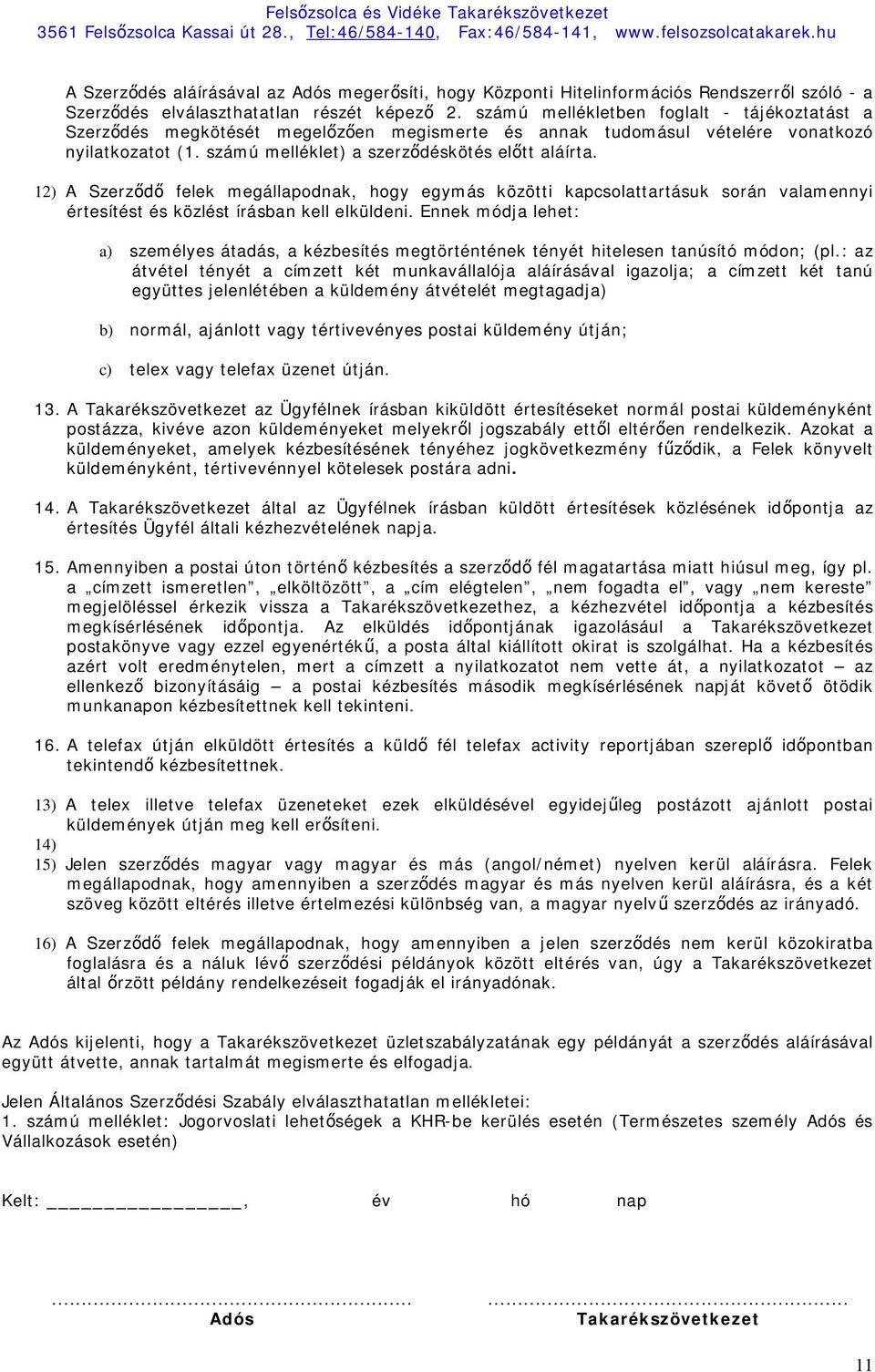 12) A Szerződő felek megállapodnak, hogy egymás közötti kapcsolattartásuk során valamennyi értesítést és közlést írásban kell elküldeni.