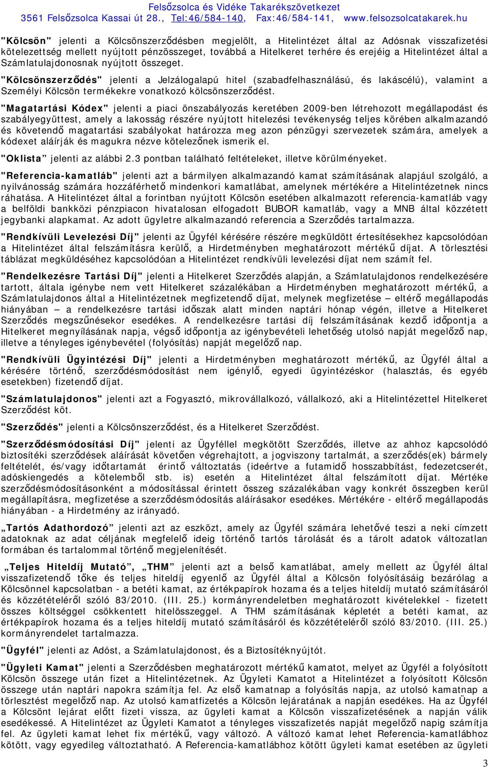 "Magatartási Kódex" jelenti a piaci önszabályozás keretében 2009-ben létrehozott megállapodást és szabályegyüttest, amely a lakosság részére nyújtott hitelezési tevékenység teljes körében