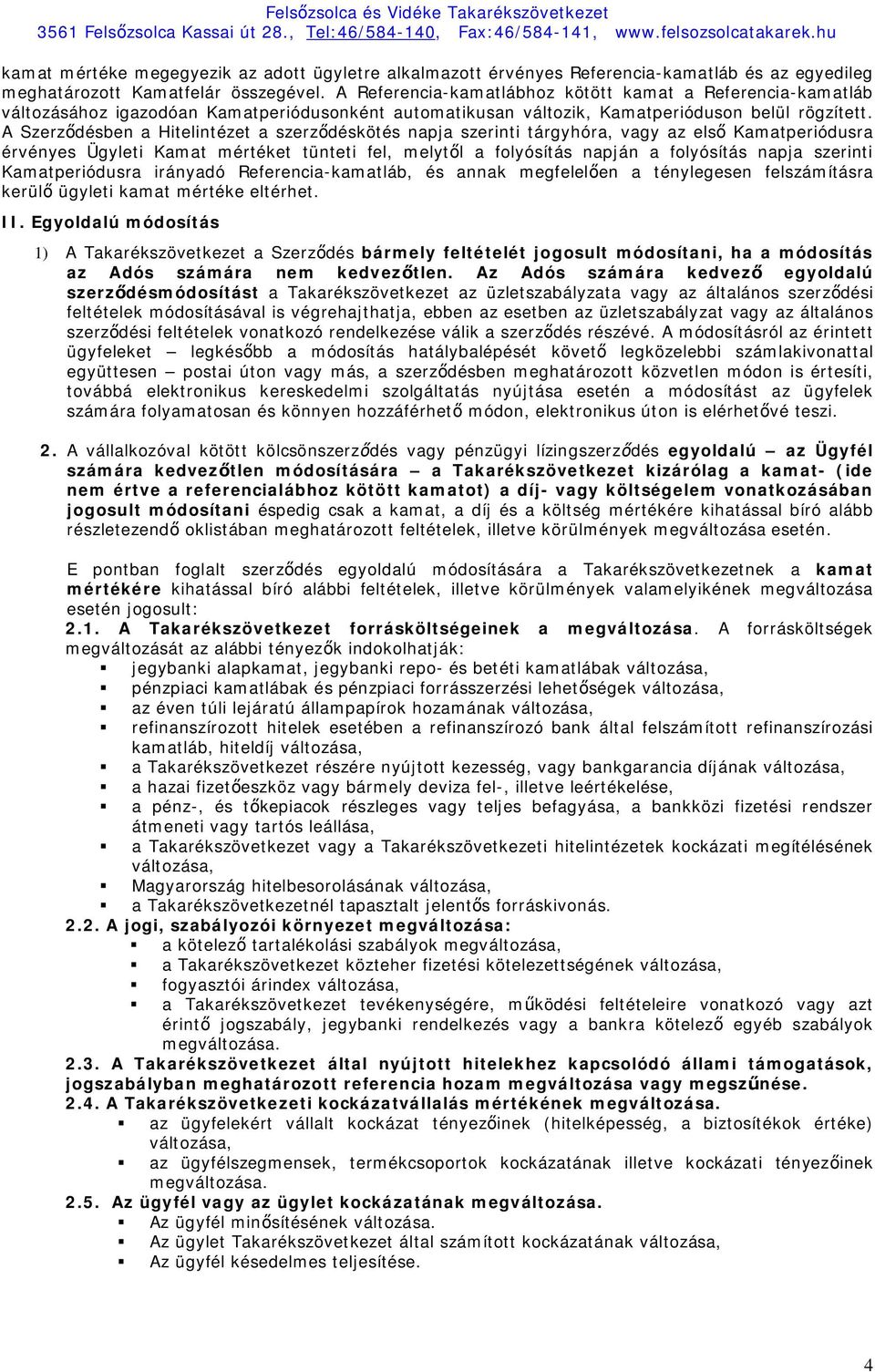 A Szerződésben a Hitelintézet a szerződéskötés napja szerinti tárgyhóra, vagy az első Kamatperiódusra érvényes Ügyleti Kamat mértéket tünteti fel, melytől a folyósítás napján a folyósítás napja