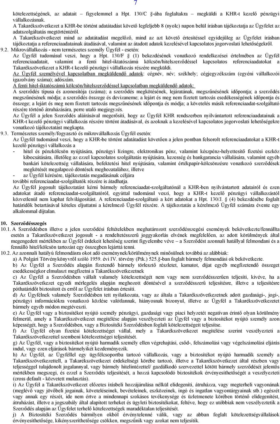A Takarékszövetkezet mind az adatátadást megelőző, mind az azt követő értesítéssel egyidejűleg az Ügyfelet írásban tájékoztatja a referenciaadatainak átadásával, valamint az átadott adatok