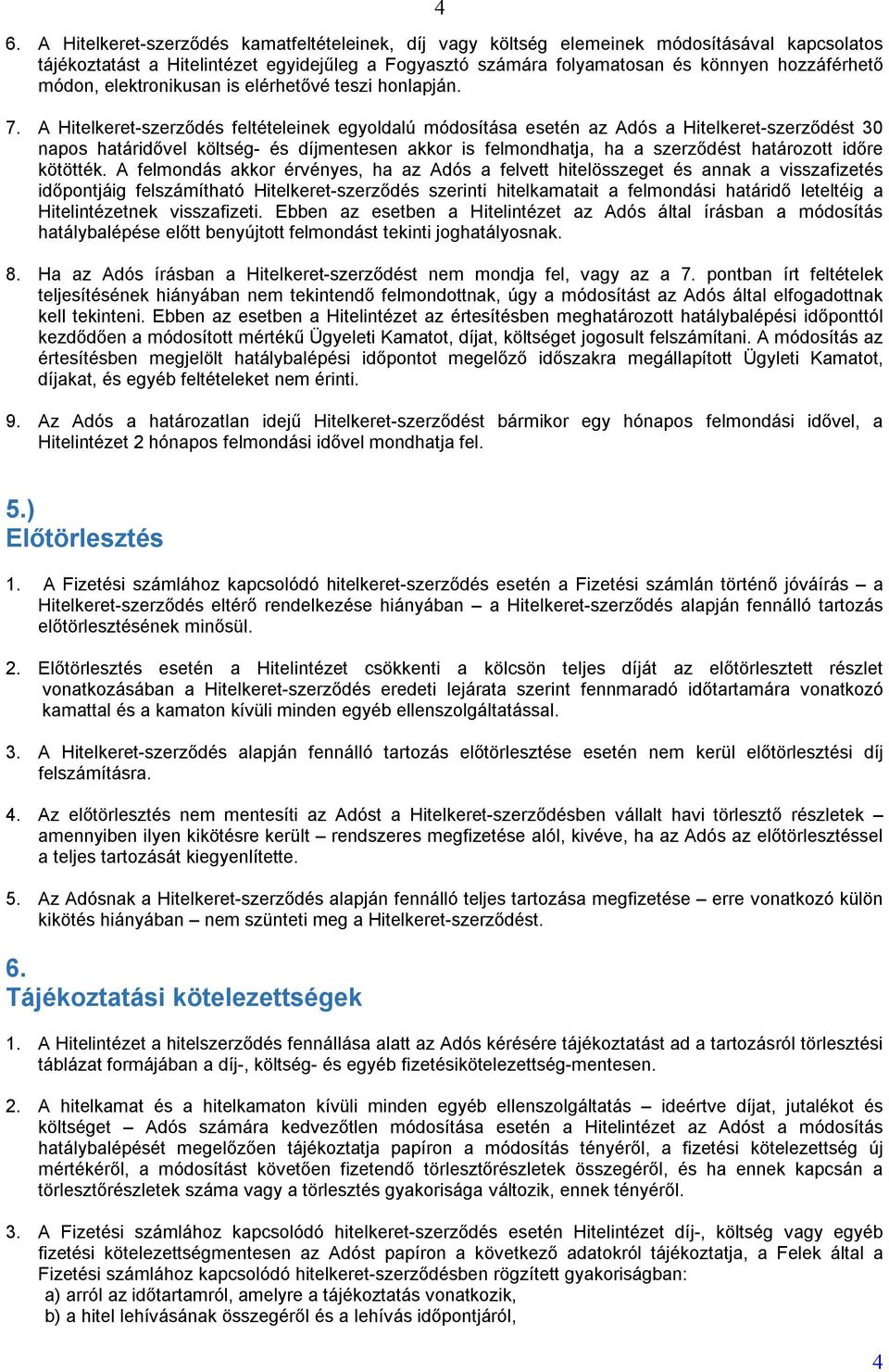 A Hitelkeret-szerződés feltételeinek egyoldalú módosítása esetén az Adós a Hitelkeret-szerződést 30 napos határidővel költség- és díjmentesen akkor is felmondhatja, ha a szerződést határozott időre