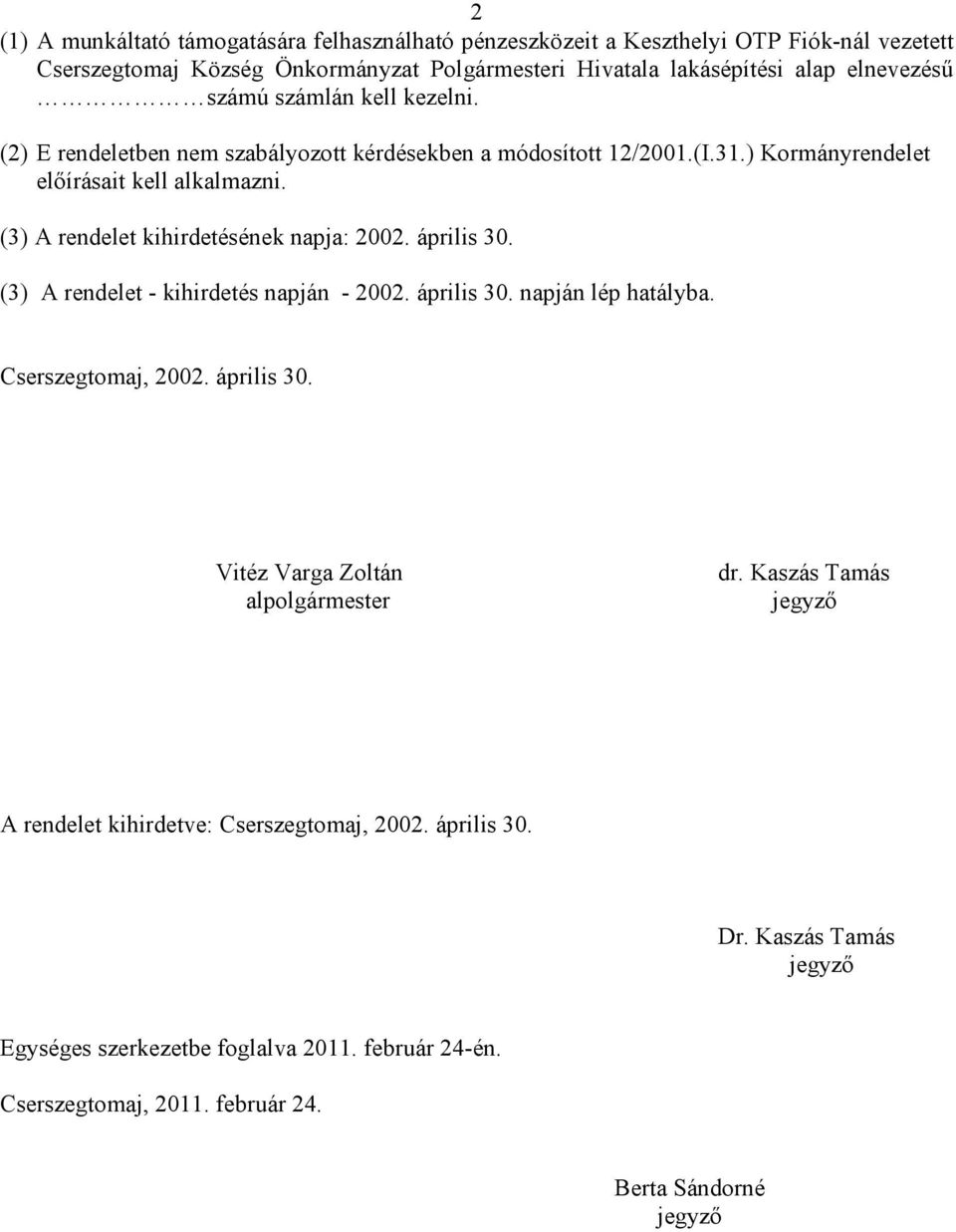 (3) A rendelet kihirdetésének napja: 2002. április 30. (3) A rendelet - kihirdetés napján - 2002. április 30. napján lép hatályba. Cserszegtomaj, 2002. április 30. Vitéz Varga Zoltán alpolgármester dr.