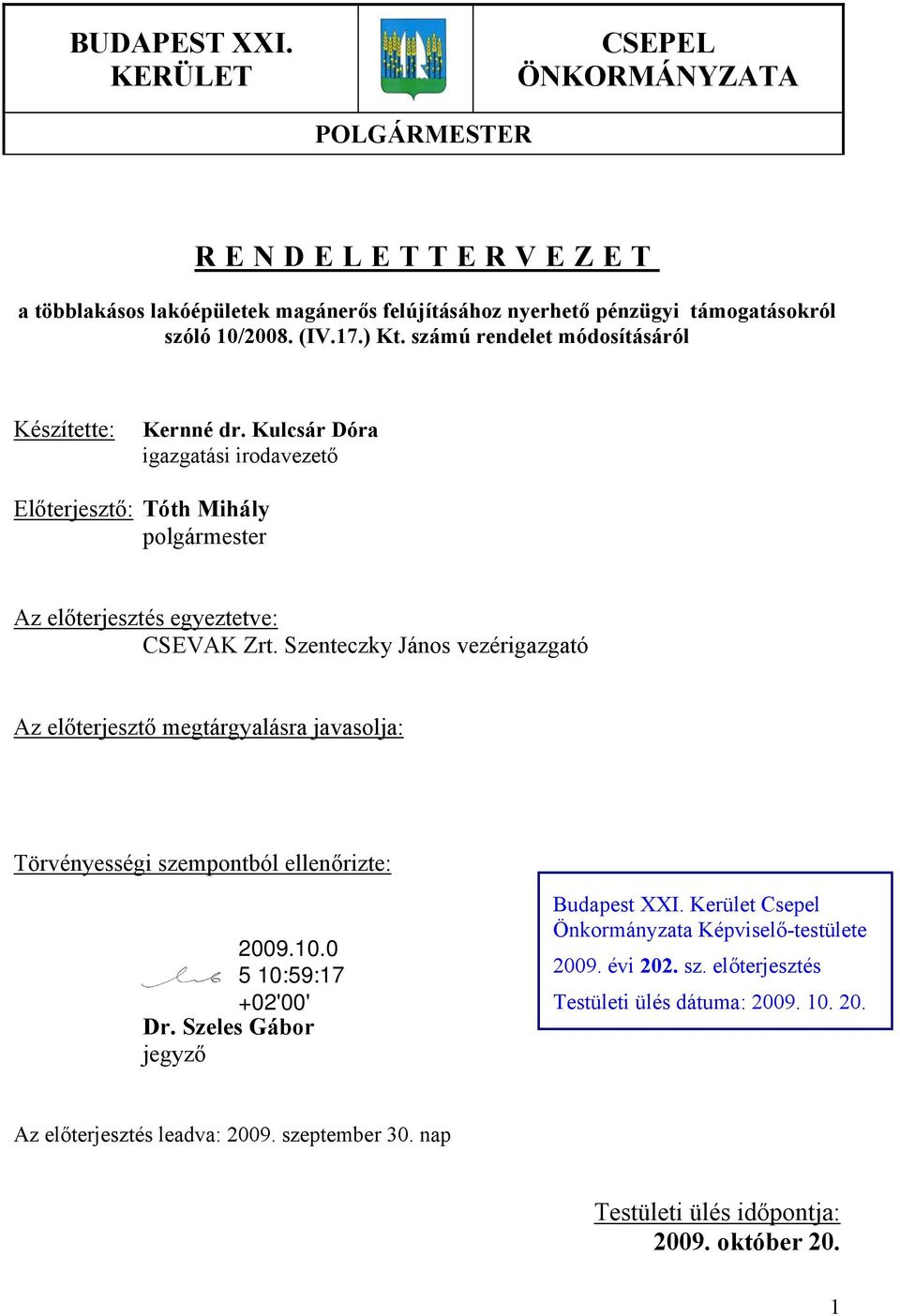Szenteczky János vezérigazgató Az előterjesztő megtárgyalásra javasolja: Törvényességi szempontból ellenőrizte: Dr. Szeles Gábor jegyző Budapest XXI.