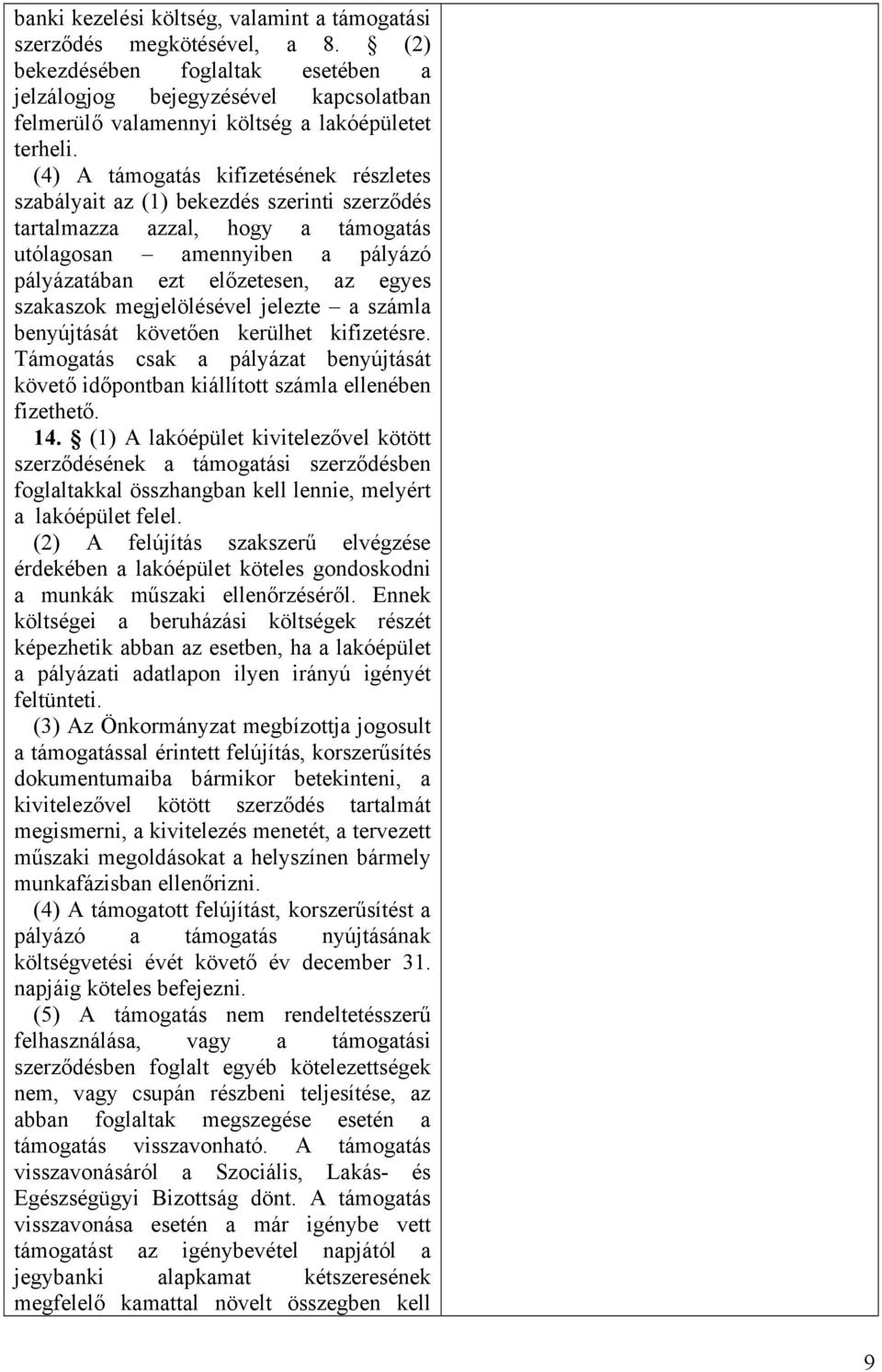 (4) A támogatás kifizetésének részletes szabályait az (1) bekezdés szerinti szerződés tartalmazza azzal, hogy a támogatás utólagosan amennyiben a pályázó pályázatában ezt előzetesen, az egyes