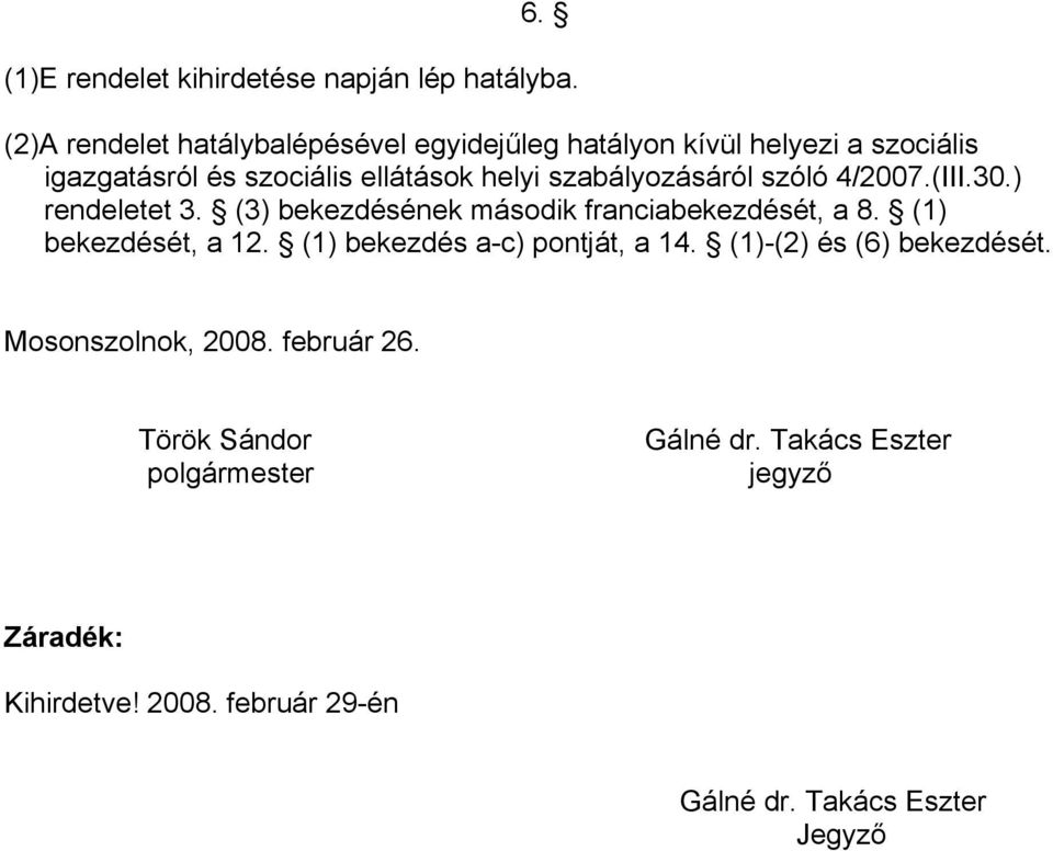 szabályozásáról szóló 4/2007.(III.30.) rendeletet 3. (3) bekezdésének második franciabekezdését, a 8. (1) bekezdését, a 12.