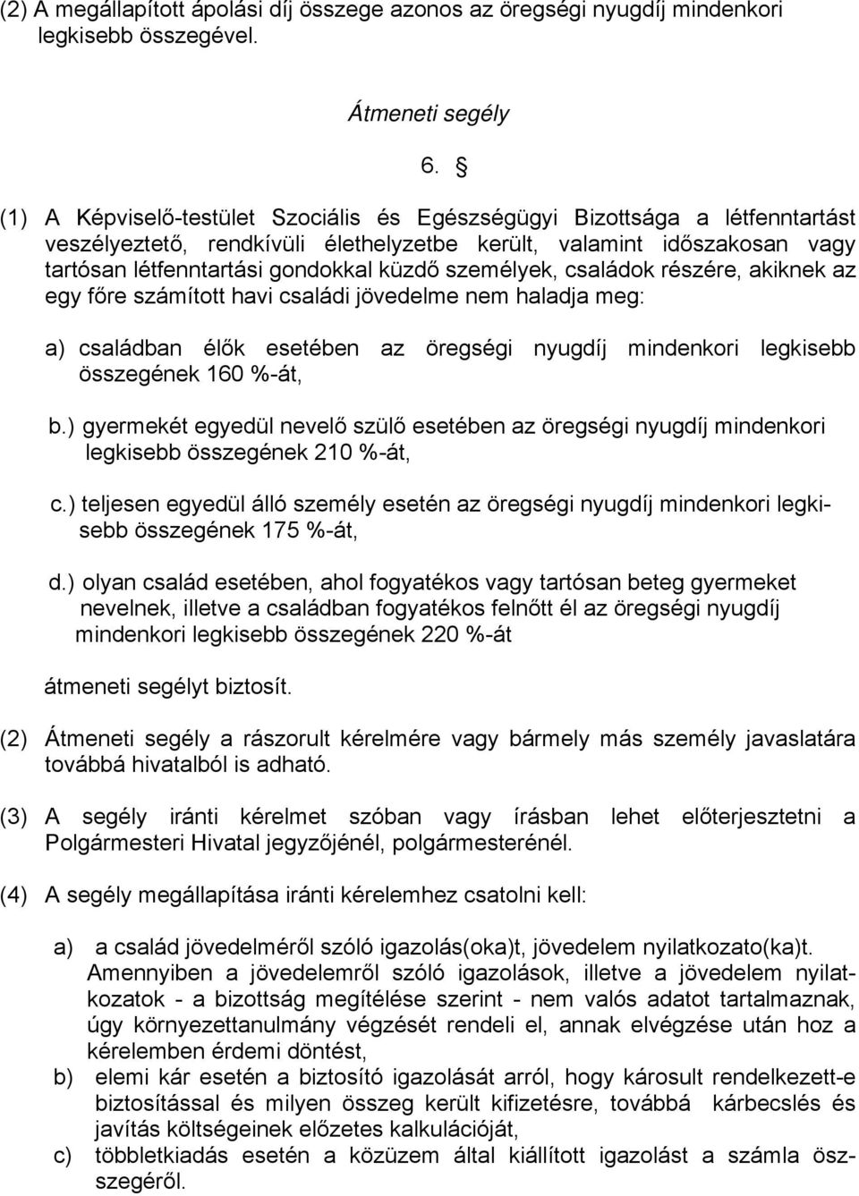 személyek, családok részére, akiknek az egy főre számított havi családi jövedelme nem haladja meg: a) családban élők esetében az öregségi nyugdíj mindenkori legkisebb összegének 160 %-át, b.