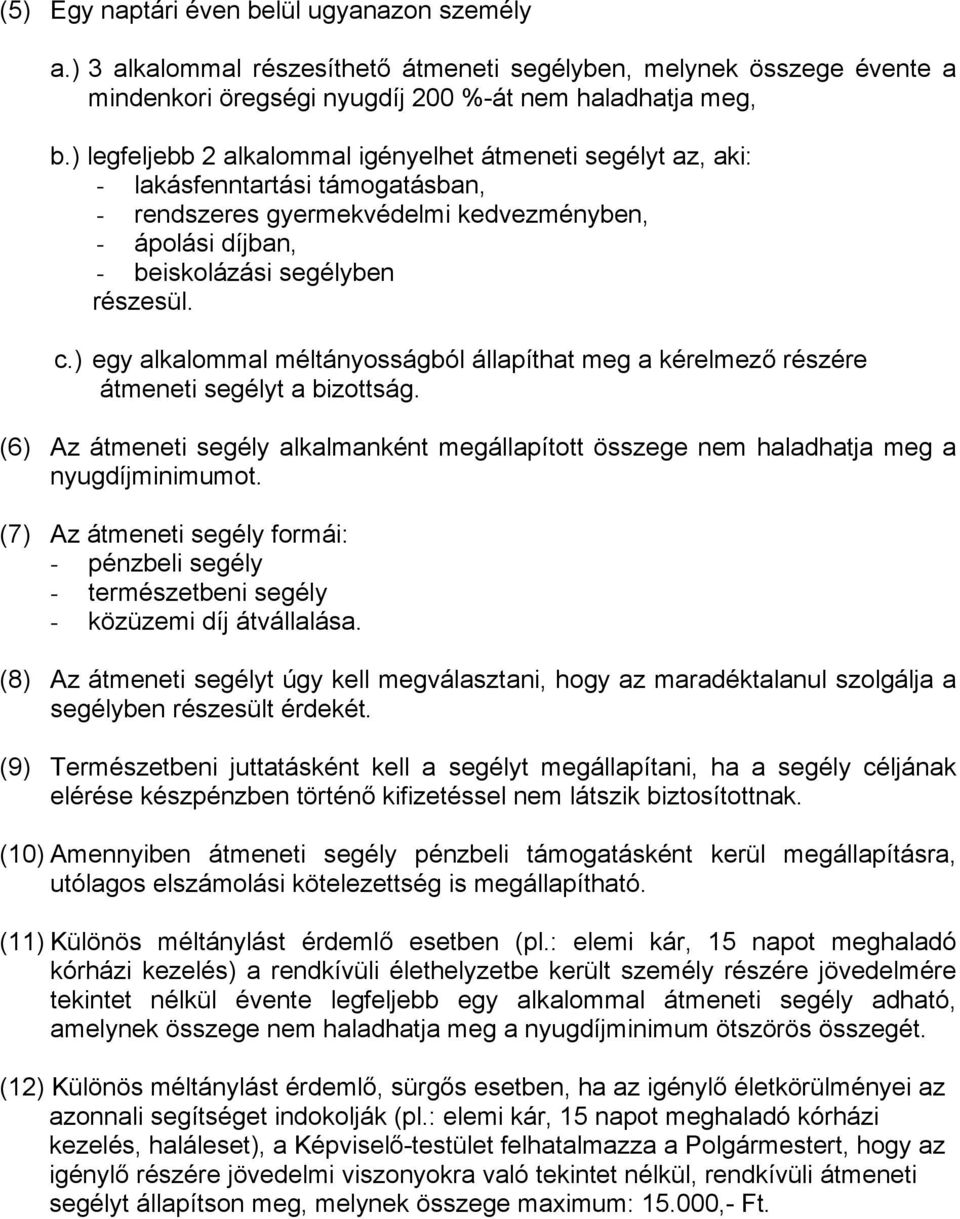 ) egy alkalommal méltányosságból állapíthat meg a kérelmező részére átmeneti segélyt a bizottság. (6) Az átmeneti segély alkalmanként megállapított összege nem haladhatja meg a nyugdíjminimumot.