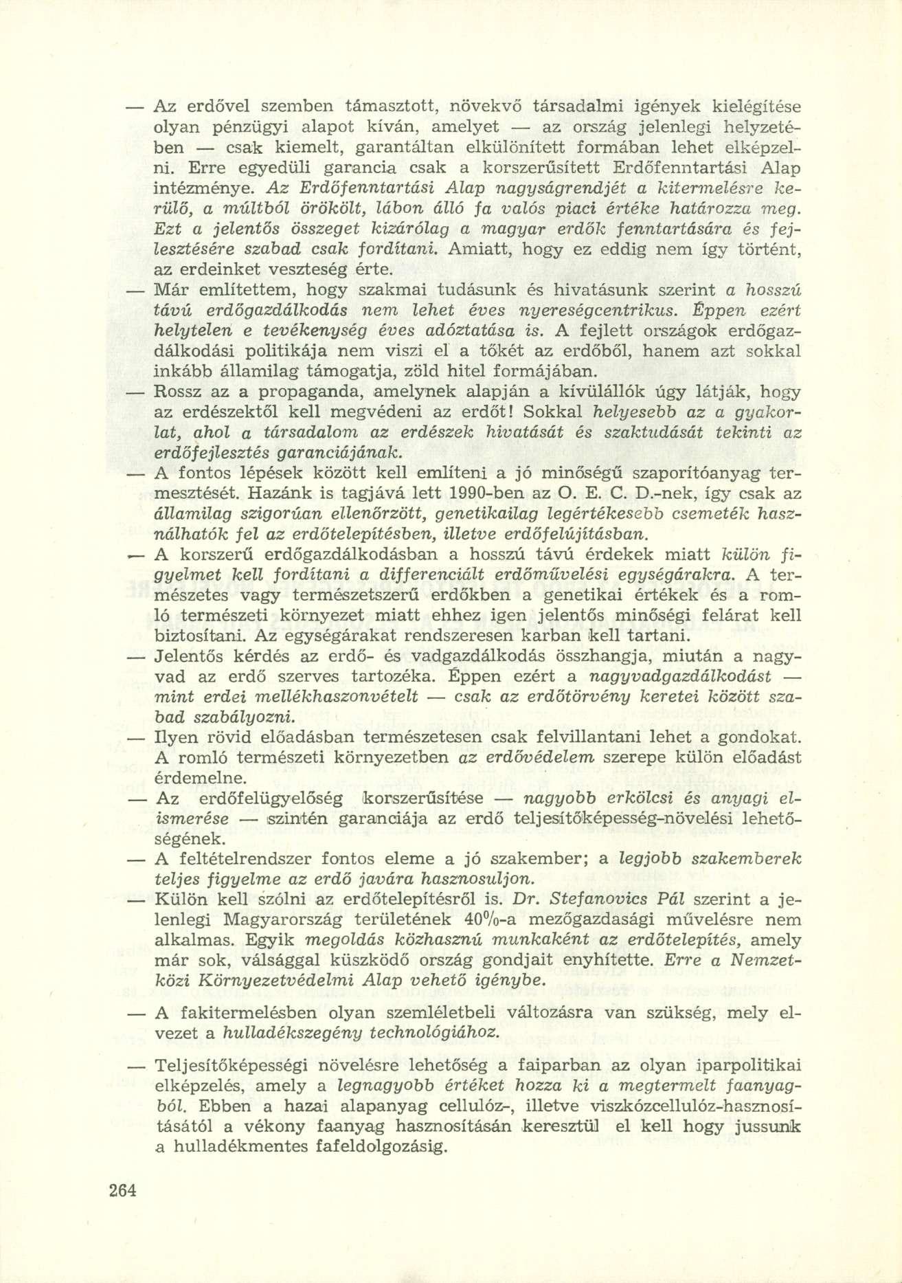 Az erdővel szemben támasztott, növekvő társadalmi igények kielégítése olyan pénzügyi alapot kíván, amelyet az ország jelenlegi helyzetében csak kiemelt, garantáltan elkülönített formában lehet