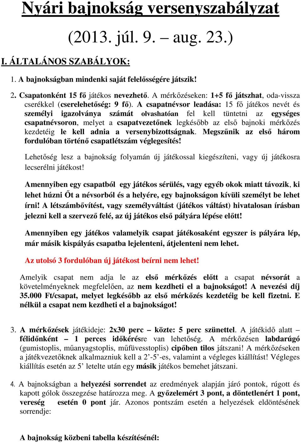 A csapatnévsor leadása: 15 fő játékos nevét és személyi igazolványa számát olvashatóan fel kell tüntetni az egységes csapatnévsoron, melyet a csapatvezetőnek legkésőbb az első bajnoki mérkőzés