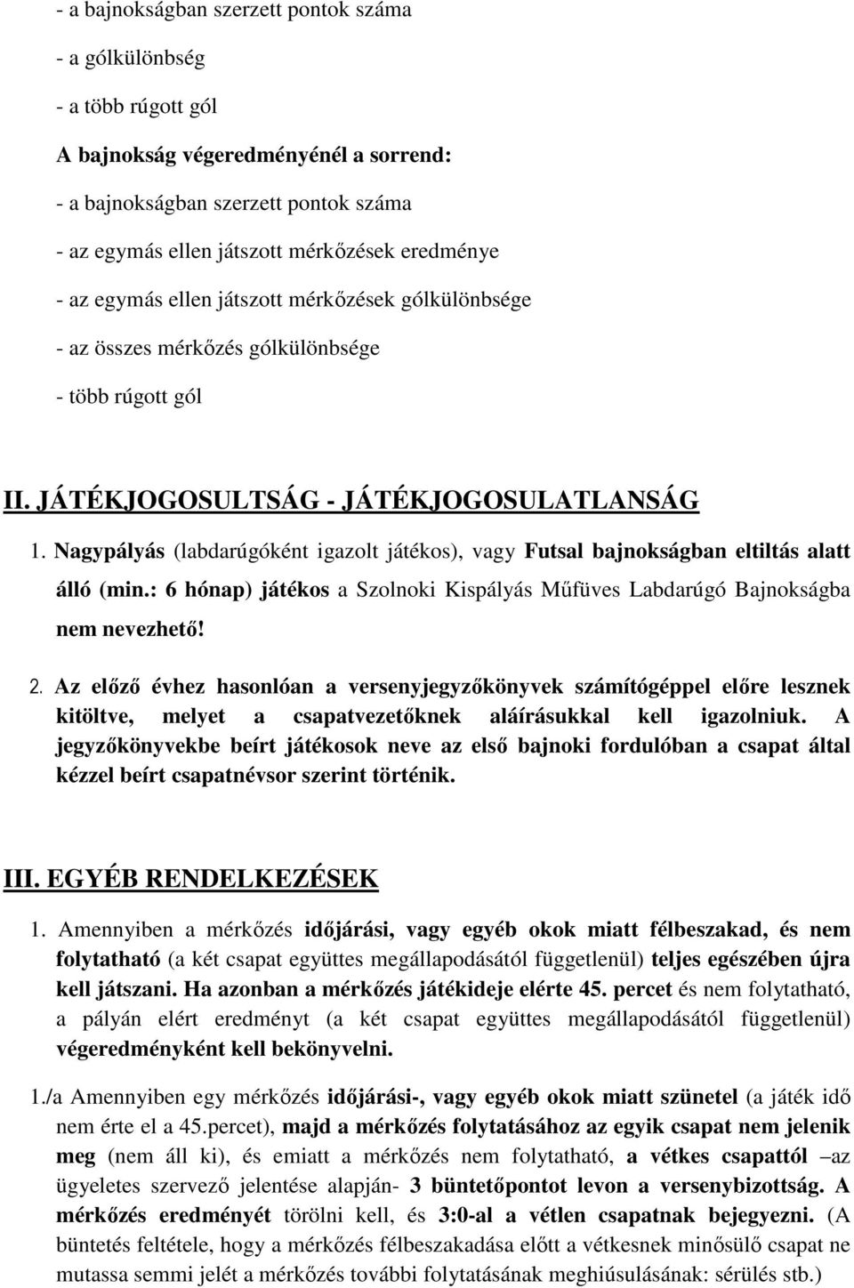 Nagypályás (labdarúgóként igazolt játékos), vagy Futsal bajnokságban eltiltás alatt álló (min.: 6 hónap) játékos a Szolnoki Kispályás Műfüves Labdarúgó Bajnokságba nem nevezhető! 2.