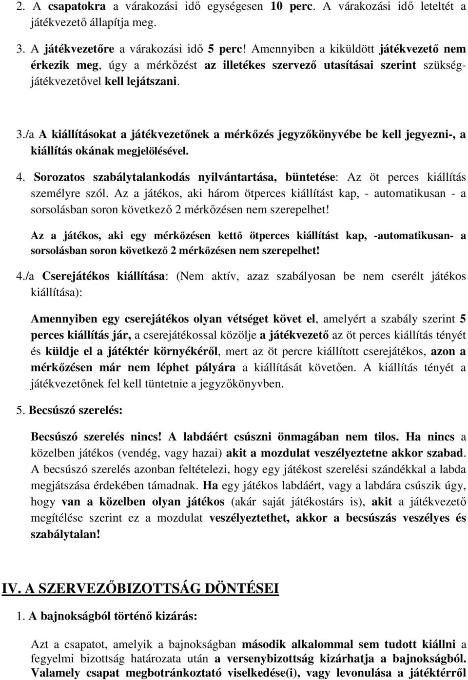 /a A kiállításokat a játékvezetőnek a mérkőzés jegyzőkönyvébe be kell jegyezni-, a kiállítás okának megjelölésével. 4.