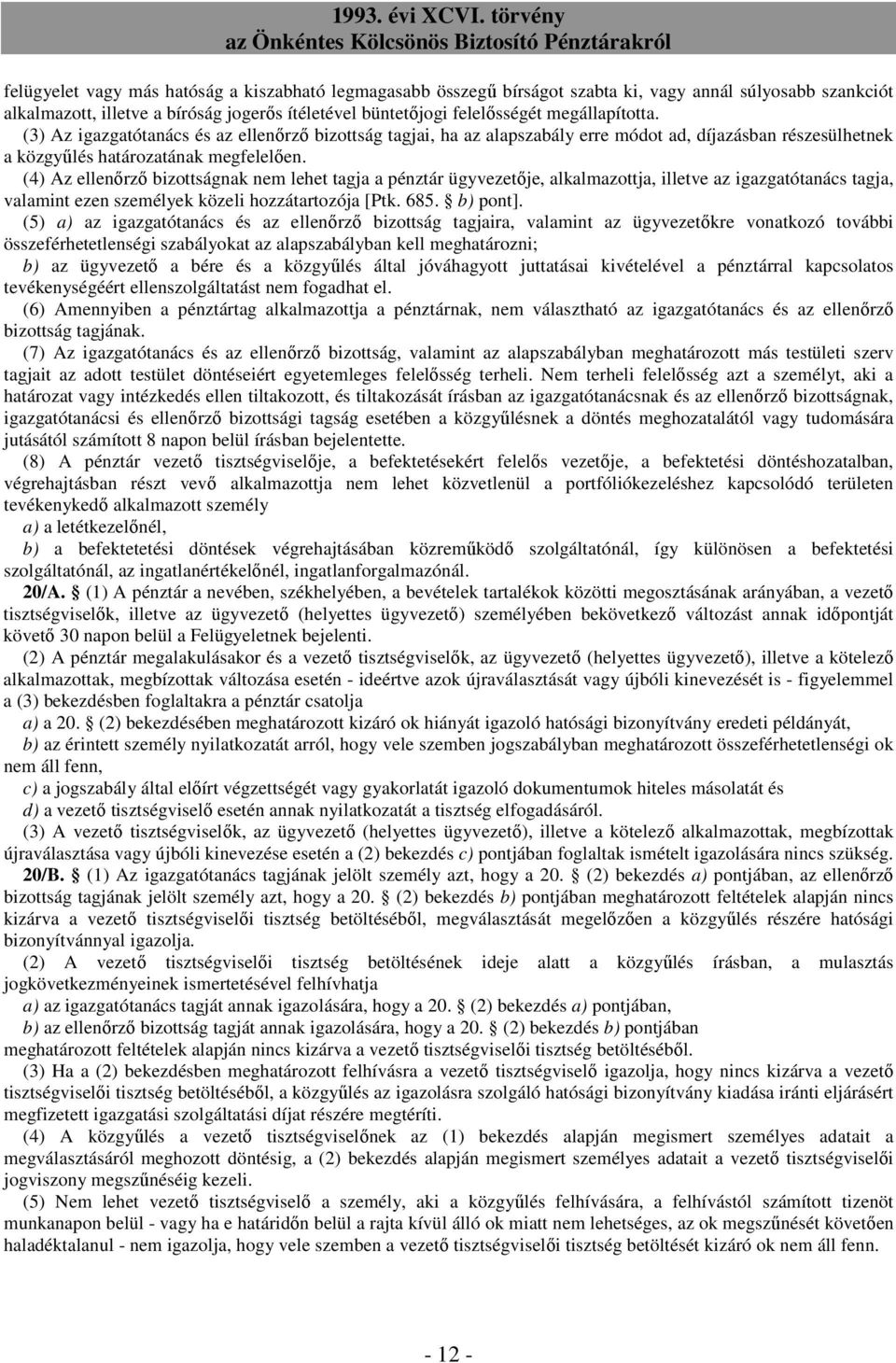 (4) Az ellenırzı bizottságnak nem lehet tagja a pénztár ügyvezetıje, alkalmazottja, illetve az igazgatótanács tagja, valamint ezen személyek közeli hozzátartozója [Ptk. 685. b) pont].