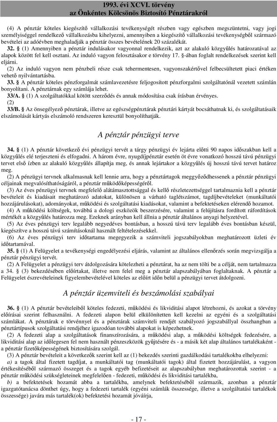 (1) Amennyiben a pénztár indulásakor vagyonnal rendelkezik, azt az alakuló közgyőlés határozatával az alapok között fel kell osztani. Az induló vagyon felosztásakor e törvény 17.