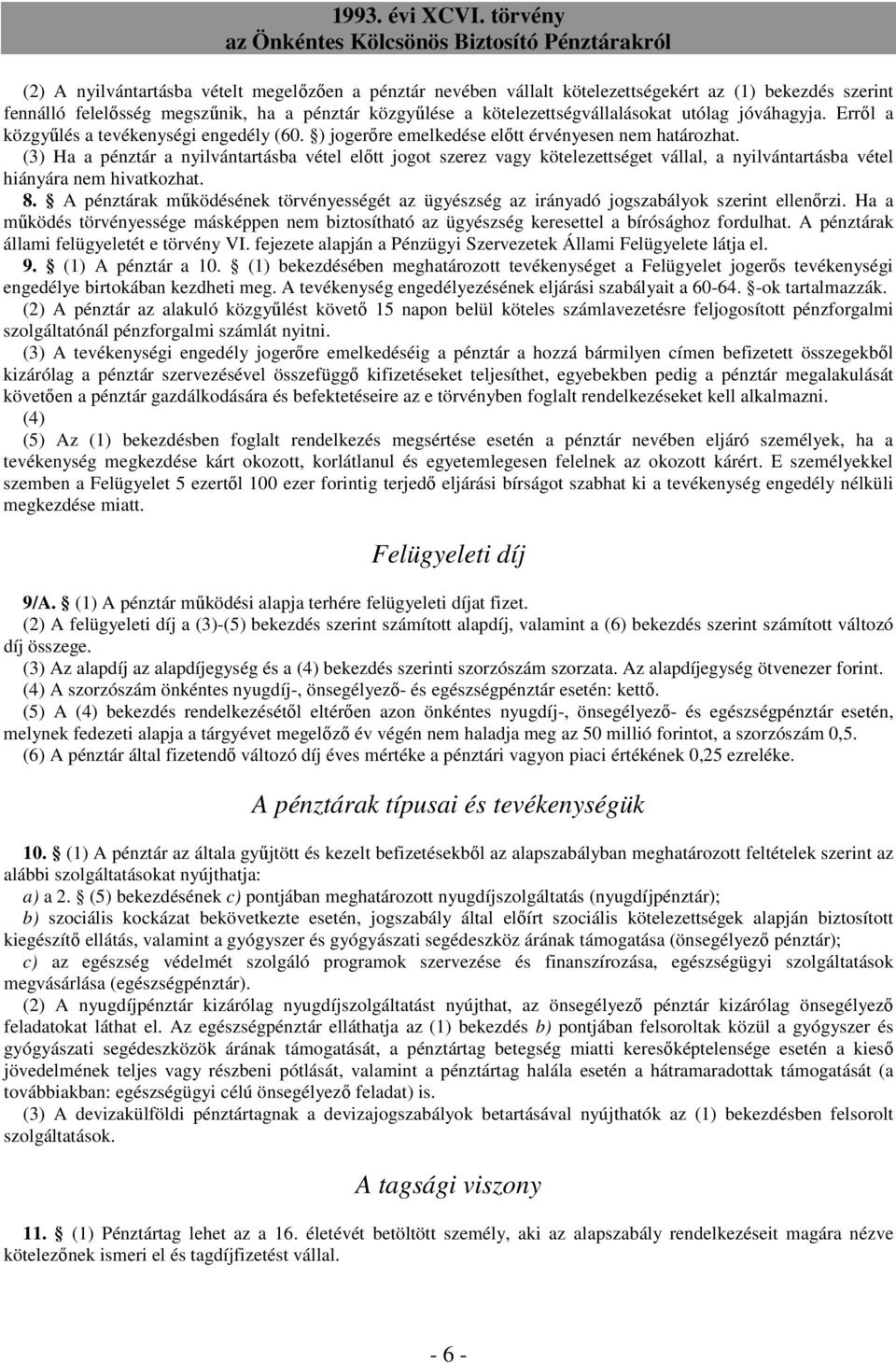 (3) Ha a pénztár a nyilvántartásba vétel elıtt jogot szerez vagy kötelezettséget vállal, a nyilvántartásba vétel hiányára nem hivatkozhat. 8.