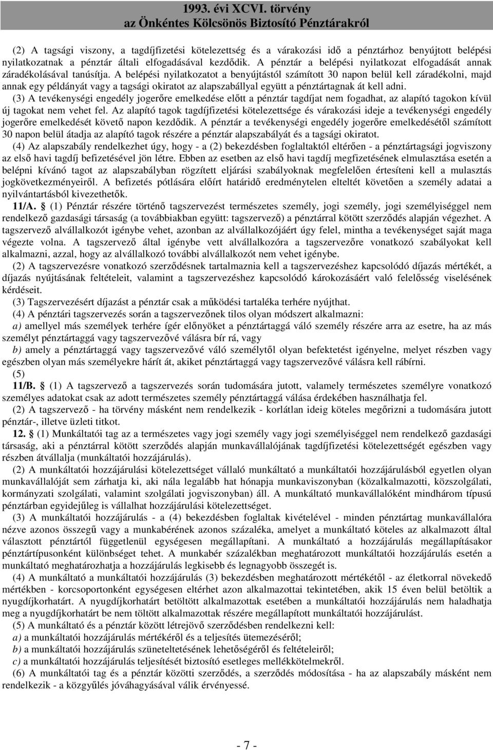 A belépési nyilatkozatot a benyújtástól számított 30 napon belül kell záradékolni, majd annak egy példányát vagy a tagsági okiratot az alapszabállyal együtt a pénztártagnak át kell adni.