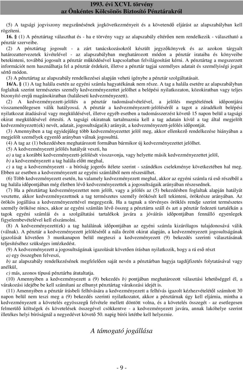 (2) A pénztártag jogosult - a zárt tanácskozásokról készült jegyzıkönyvek és az azokon tárgyalt határozattervezetek kivételével - az alapszabályban meghatározott módon a pénztár irataiba és könyveibe