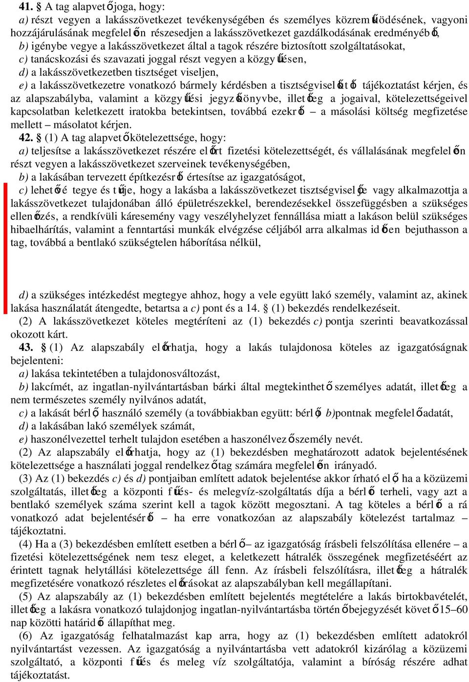tisztséget viseljen, e) a lakásszövetkezetre vonatkozó bármely kérdésben a tisztségvisel őkt ő l tájékoztatást kérjen, és az alapszabályba, valamint a közgyűlési jegyzőkönyvbe, illet ő leg a