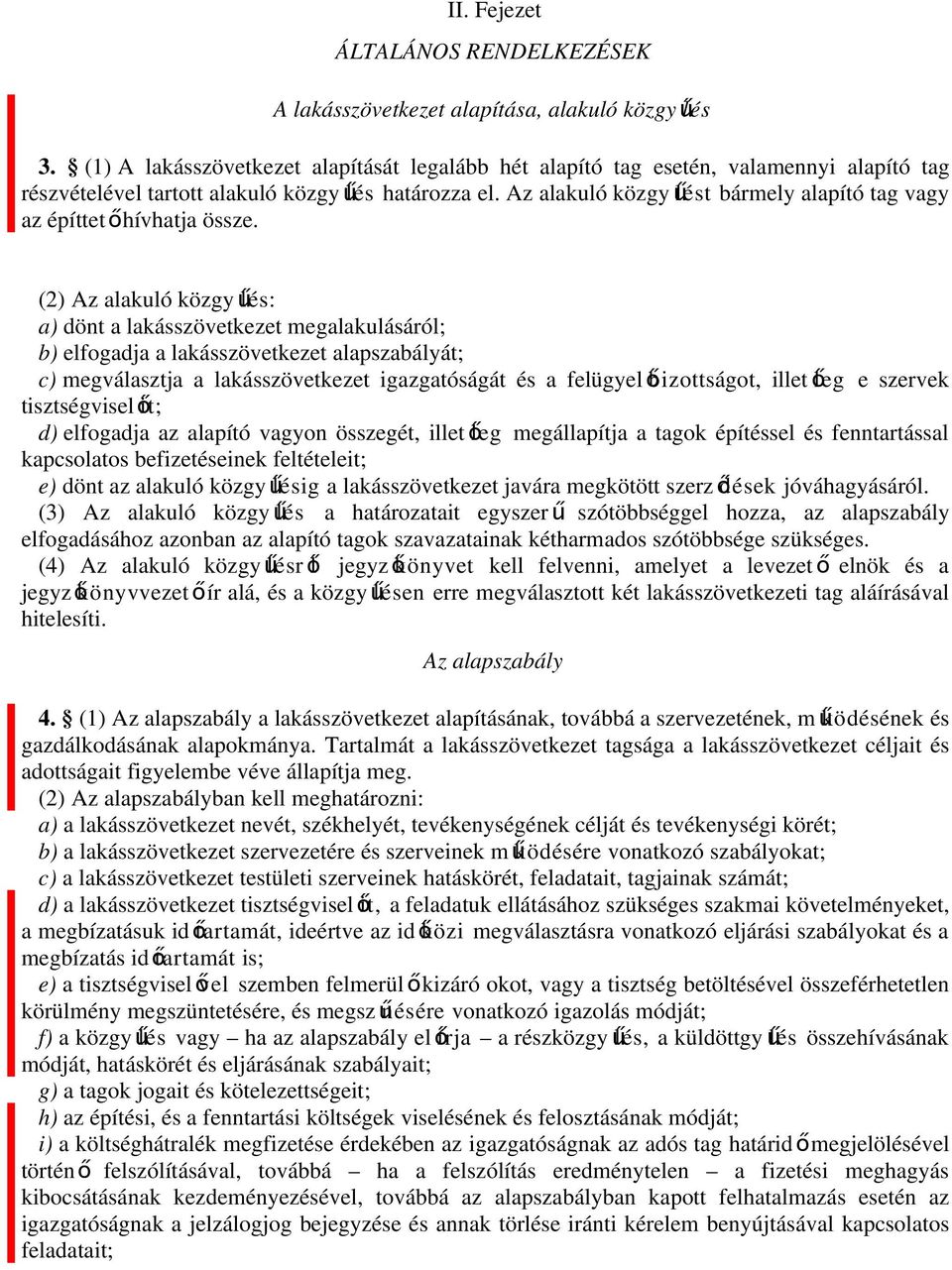 Az alakuló közgy ű lést bármely alapító tag vagy az építtet őhívhatja össze.