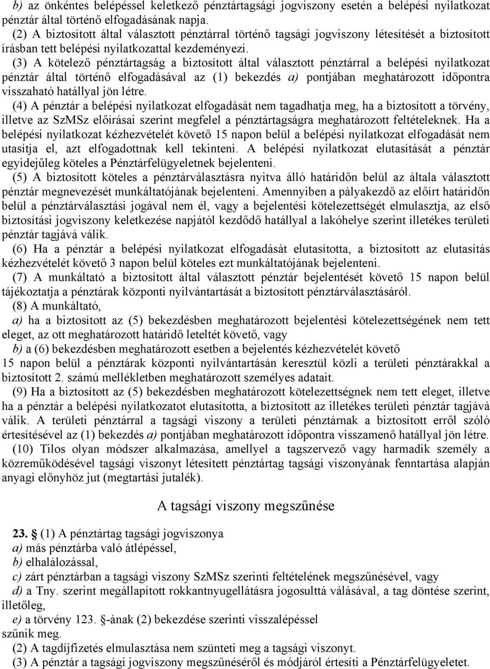 (3) A kötelező pénztártagság a biztosított által választott pénztárral a belépési nyilatkozat pénztár által történő elfogadásával az (1) bekezdés a) pontjában meghatározott időpontra visszaható