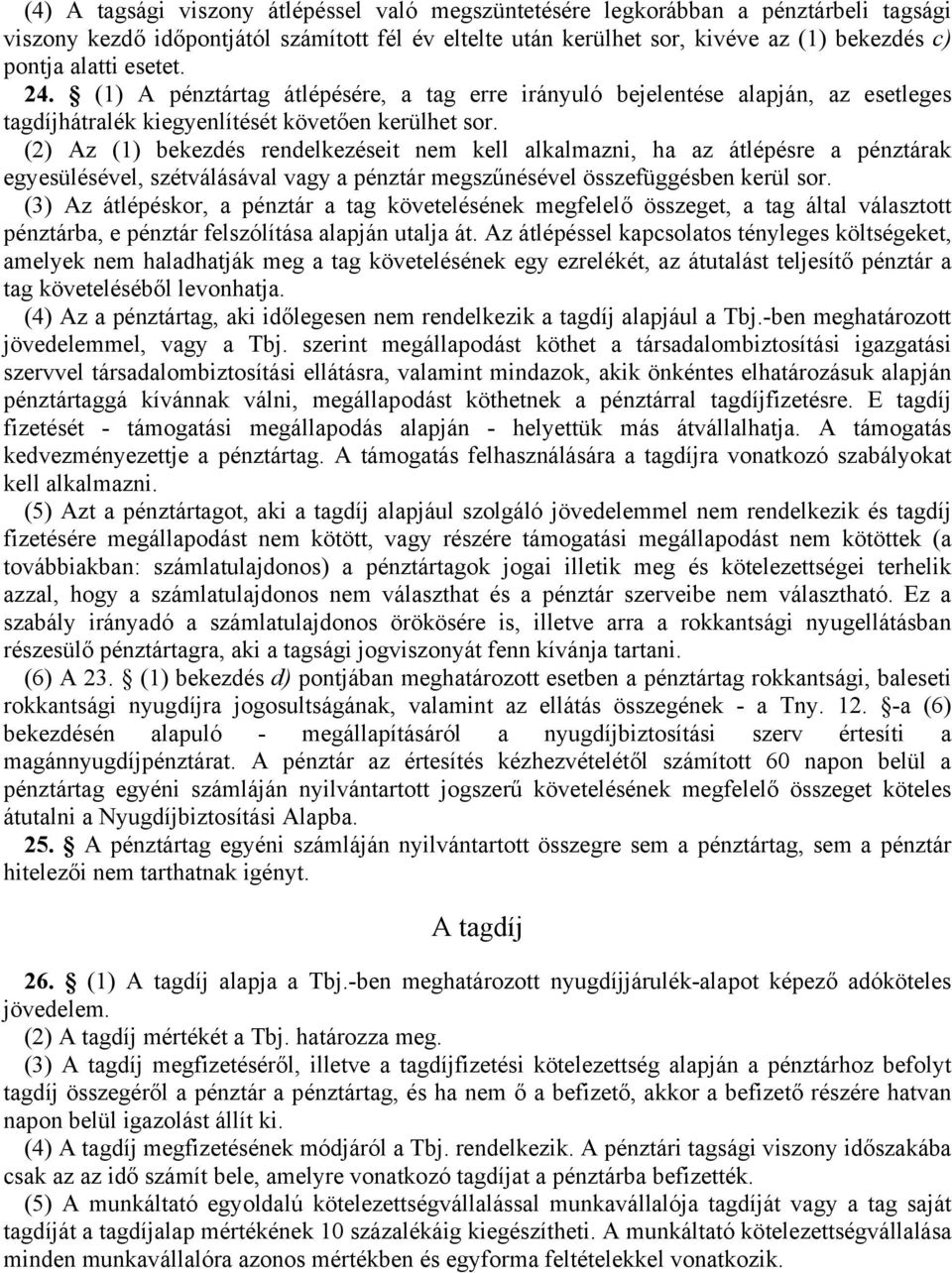 (2) Az (1) bekezdés rendelkezéseit nem kell alkalmazni, ha az átlépésre a pénztárak egyesülésével, szétválásával vagy a pénztár megszűnésével összefüggésben kerül sor.