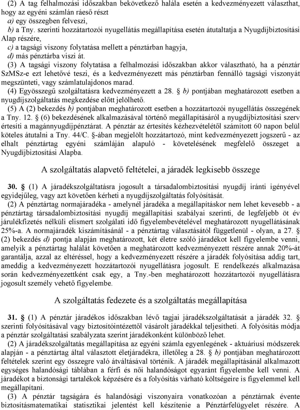 (3) A tagsági viszony folytatása a felhalmozási időszakban akkor választható, ha a pénztár SzMSz-e ezt lehetővé teszi, és a kedvezményezett más pénztárban fennálló tagsági viszonyát megszünteti, vagy