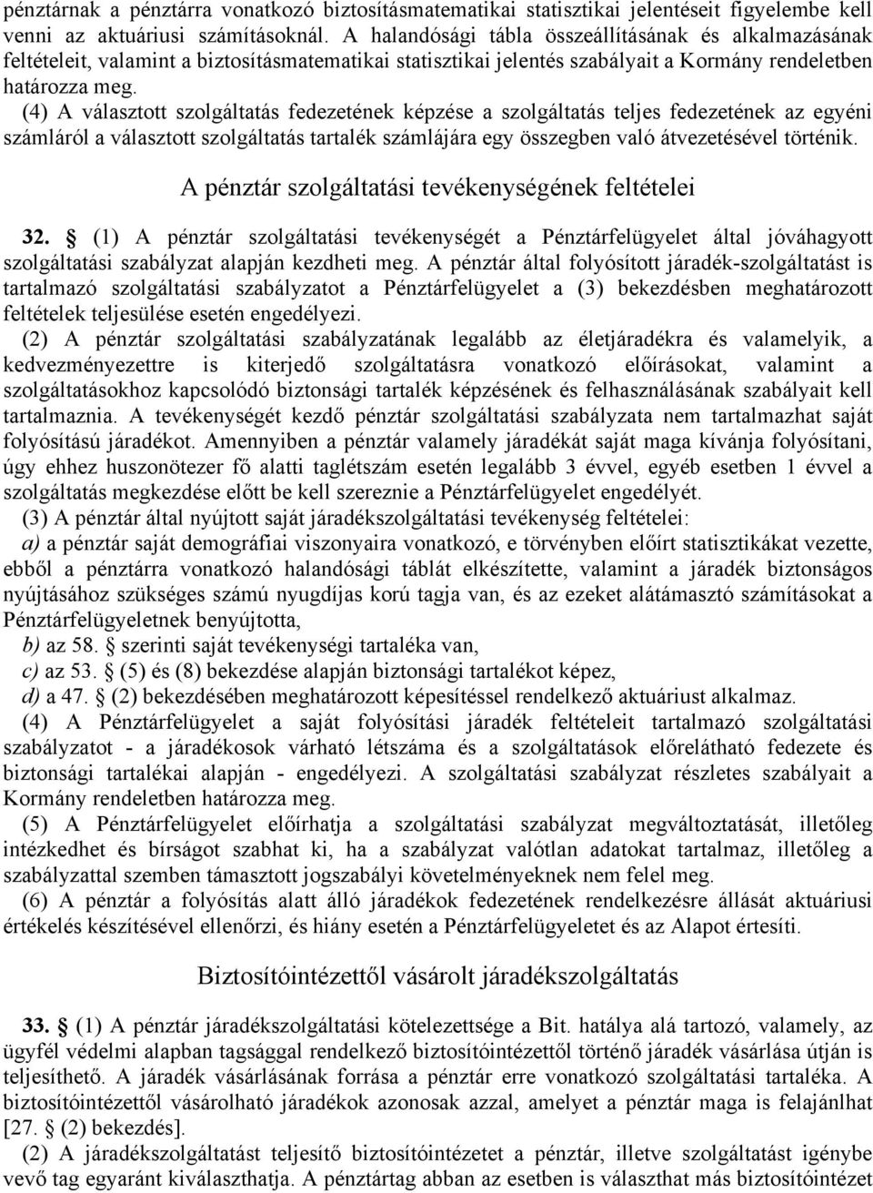 (4) A választott szolgáltatás fedezetének képzése a szolgáltatás teljes fedezetének az egyéni számláról a választott szolgáltatás tartalék számlájára egy összegben való átvezetésével történik.