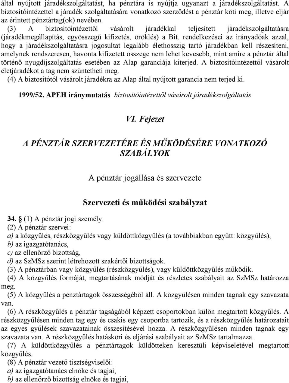 (3) A biztosítóintézettől vásárolt járadékkal teljesített járadékszolgáltatásra (járadékmegállapítás, egyösszegű kifizetés, öröklés) a Bit.