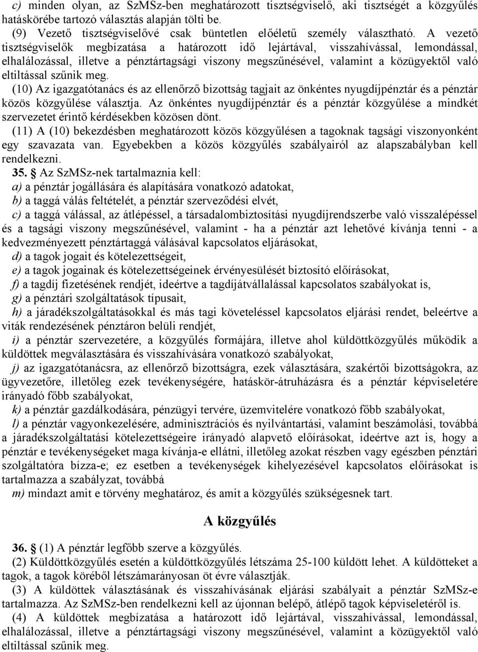 A vezető tisztségviselők megbízatása a határozott idő lejártával, visszahívással, lemondással, elhalálozással, illetve a pénztártagsági viszony megszűnésével, valamint a közügyektől való eltiltással