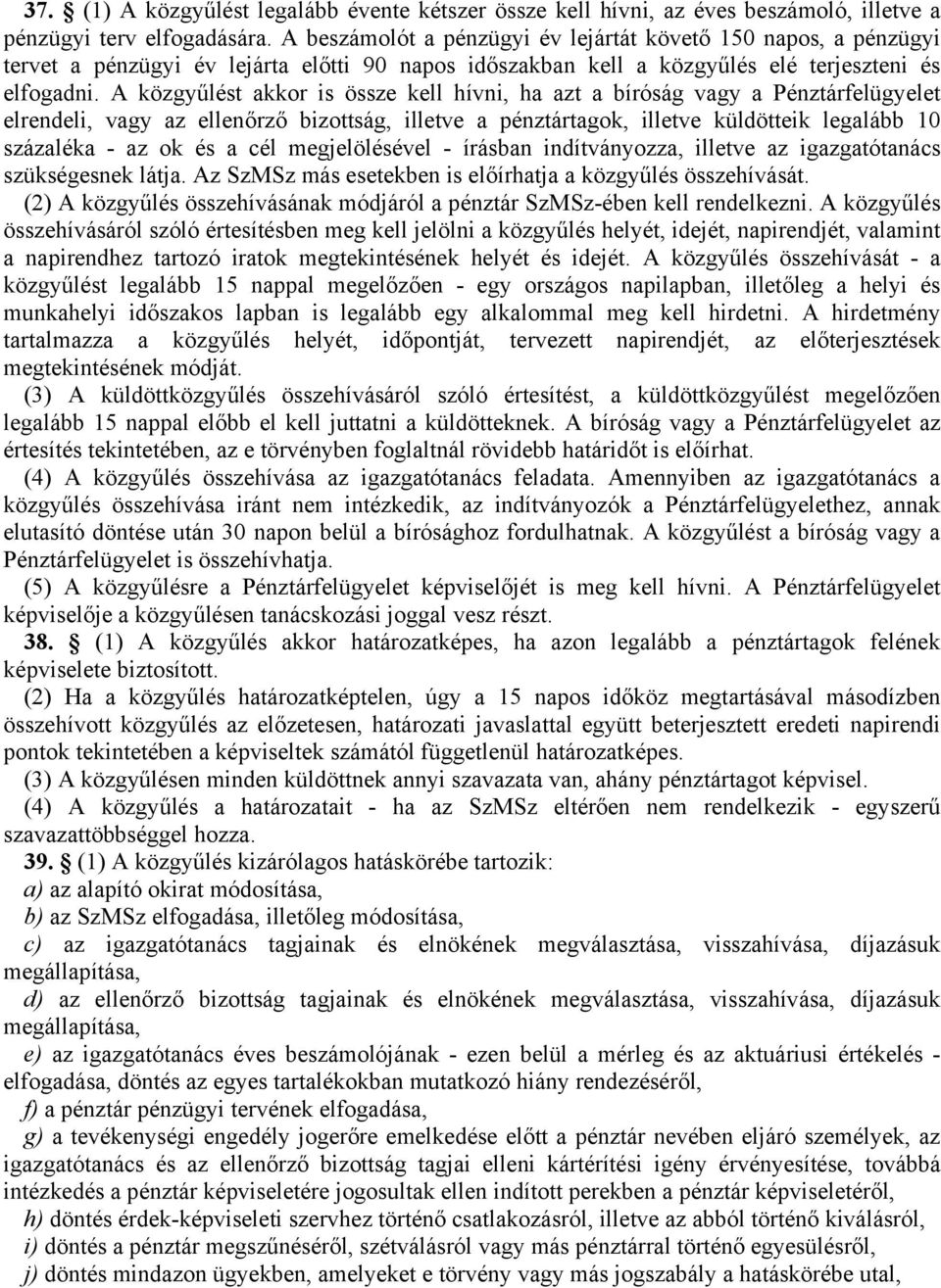 A közgyűlést akkor is össze kell hívni, ha azt a bíróság vagy a Pénztárfelügyelet elrendeli, vagy az ellenőrző bizottság, illetve a pénztártagok, illetve küldötteik legalább 10 százaléka - az ok és a